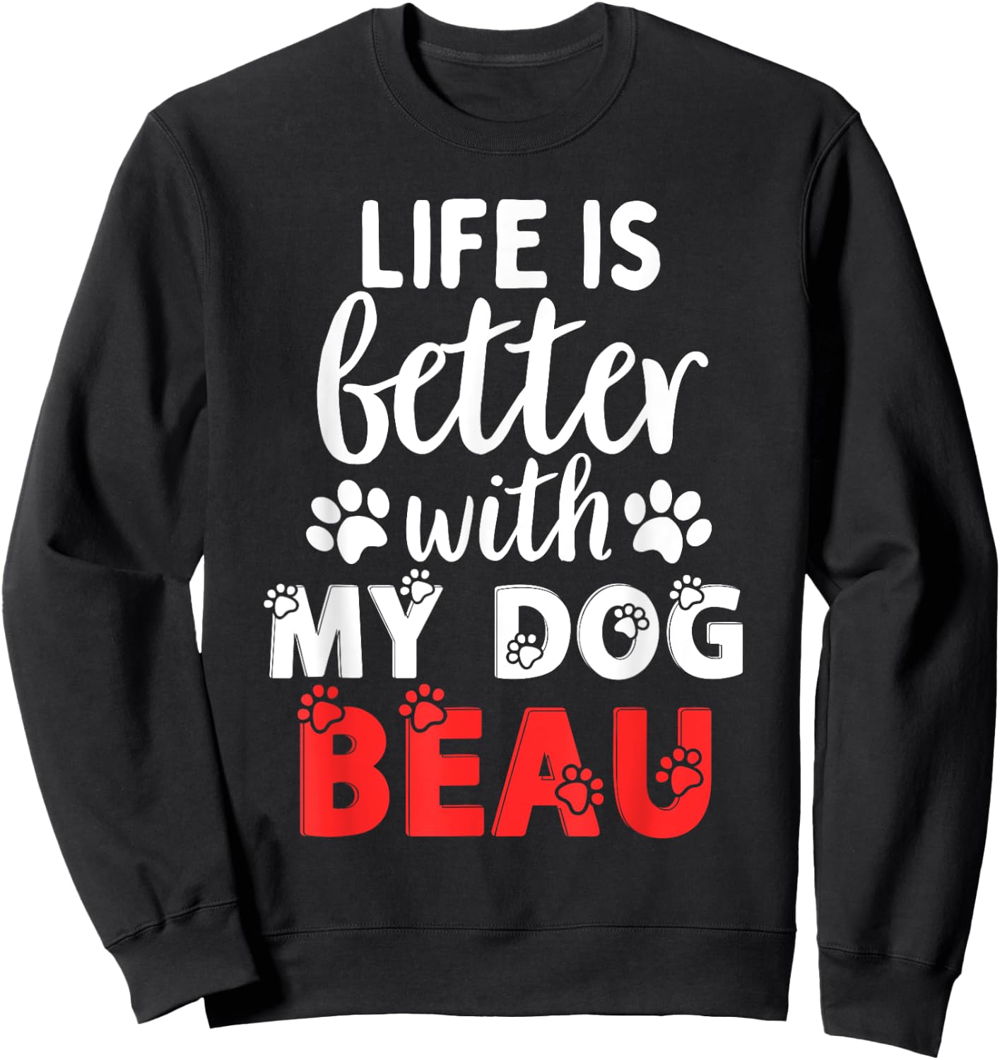 Dog Name Beau Life Is Better With My Dog Named Beau Sweatshirt - Sweatshirt | Black