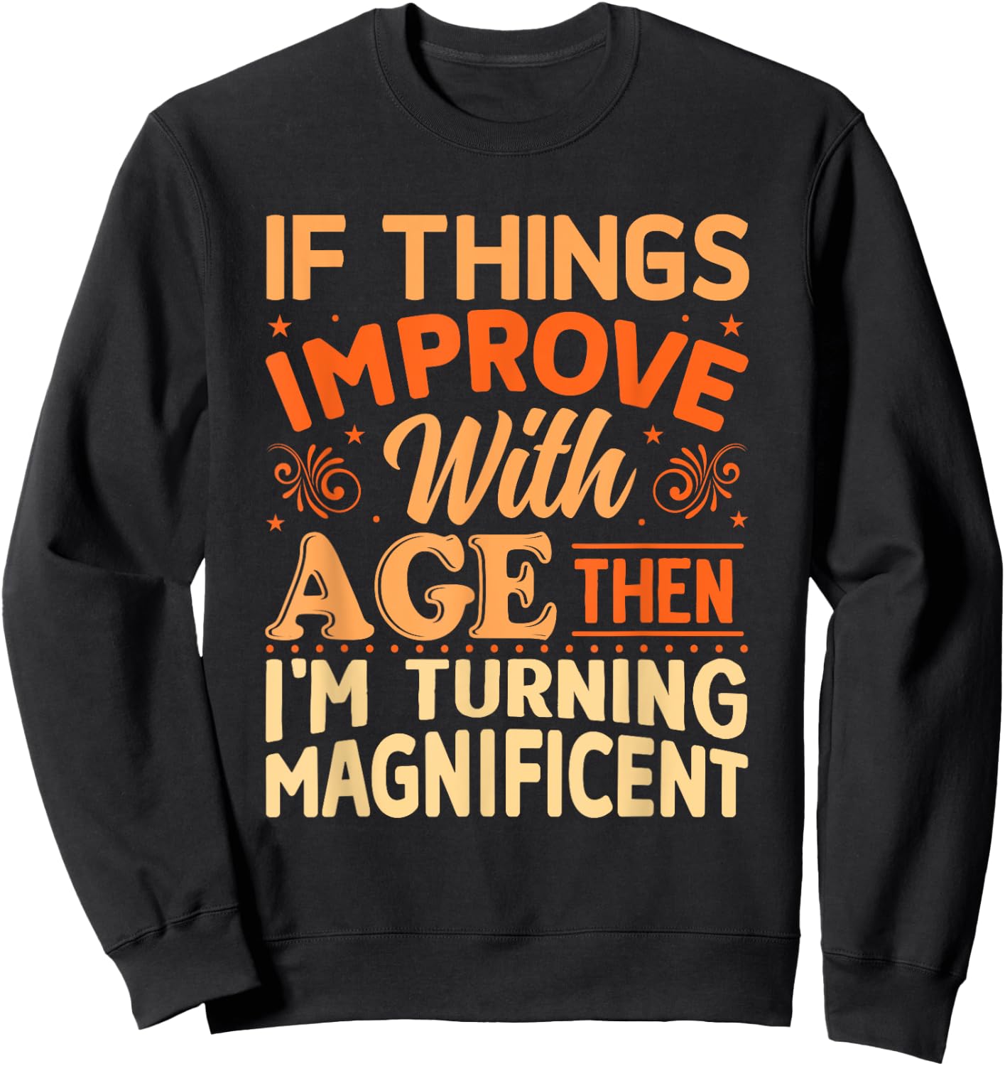 If things get better with Age then I'm Magnificent Sweatshirt - Sweatshirt | Black