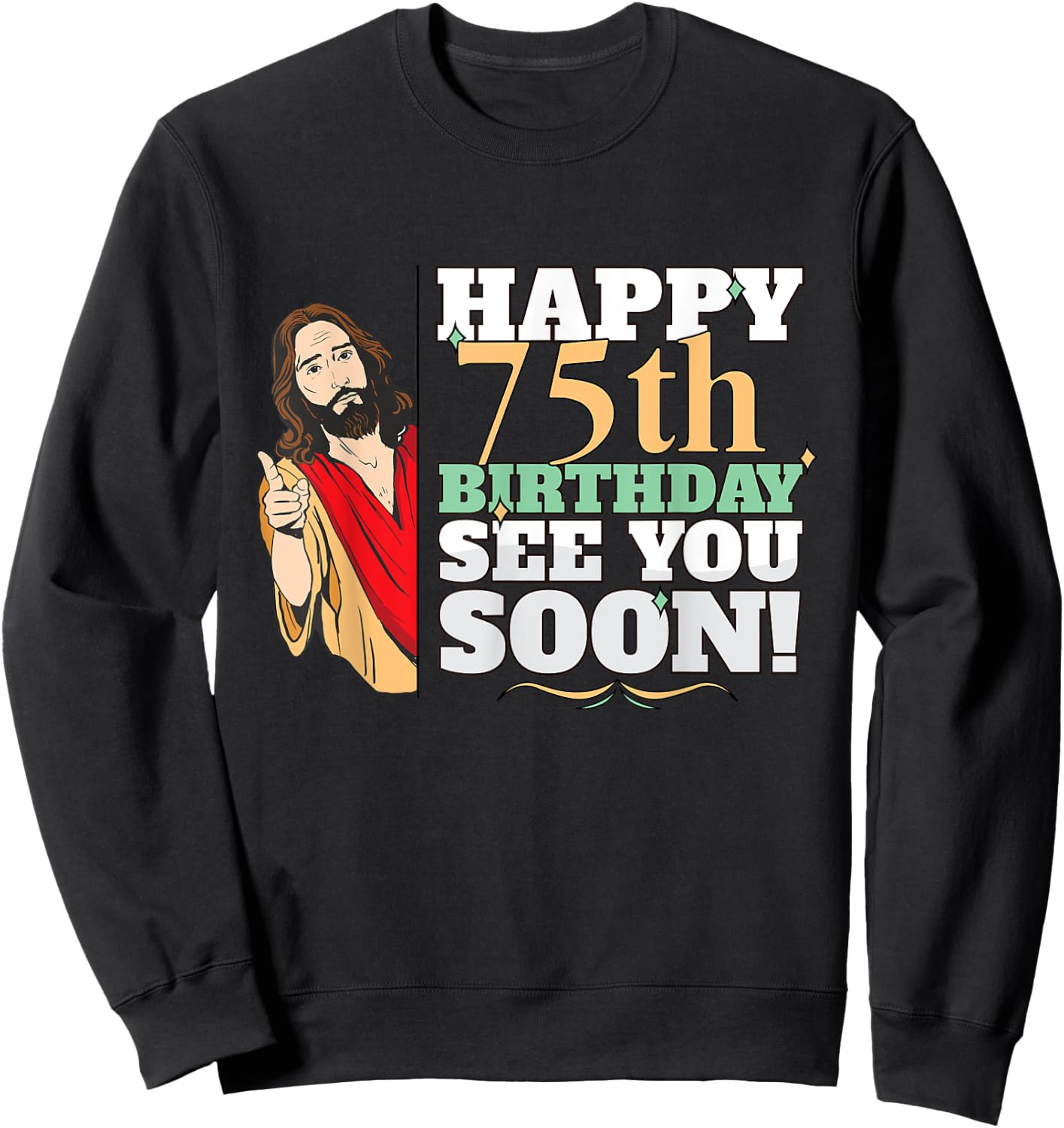 Happy 75th Birthday See You Soon Funny Jesus Meme Turning 75 Sweatshirt - Sweatshirt | Black