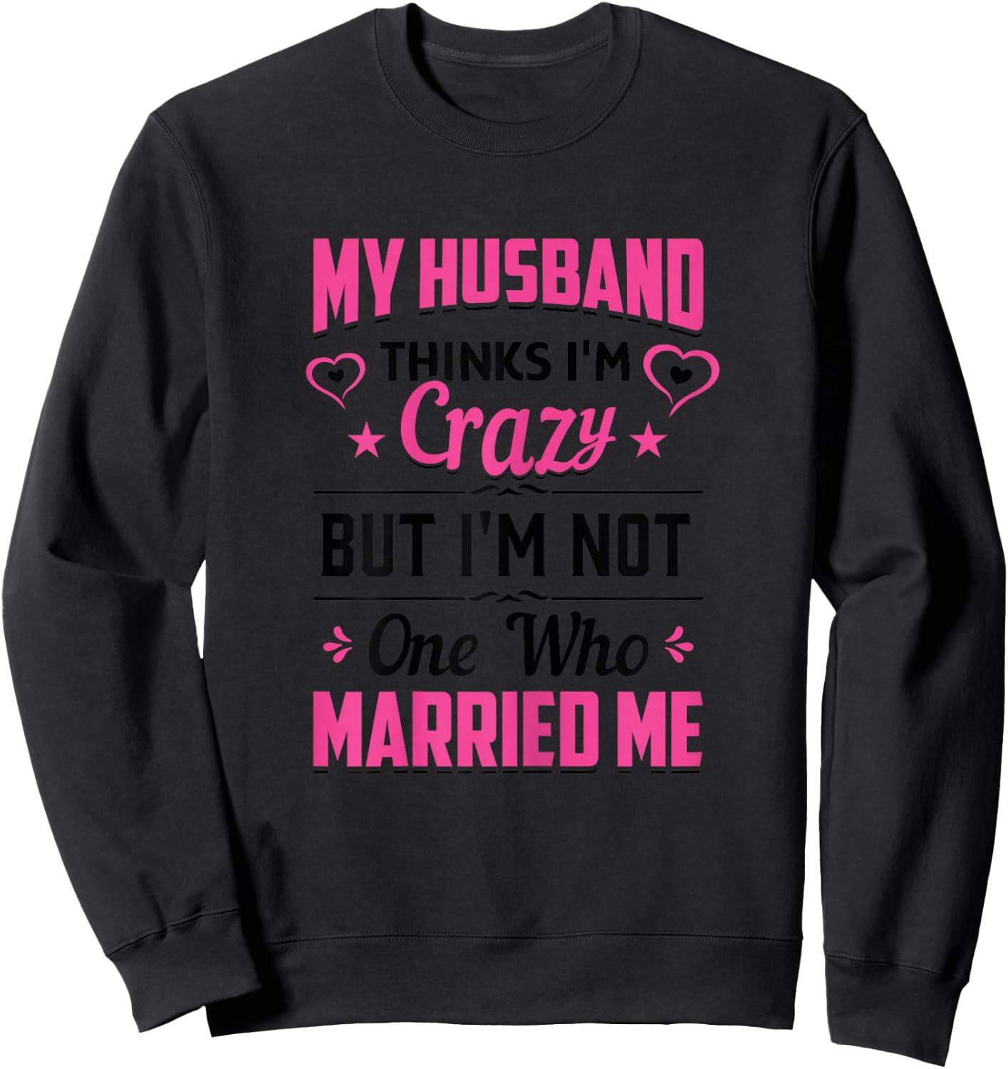 My Husband Thinks I'm Crazy But I'm Not One Who Married Me Sweatshirt - Sweatshirt | Black