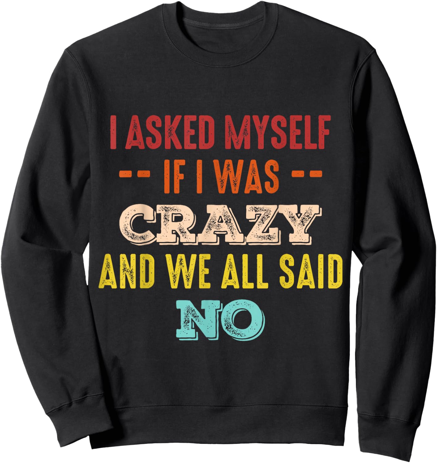 I asked myself if i was crazy and we all said no Sweatshirt - Sweatshirt | Black