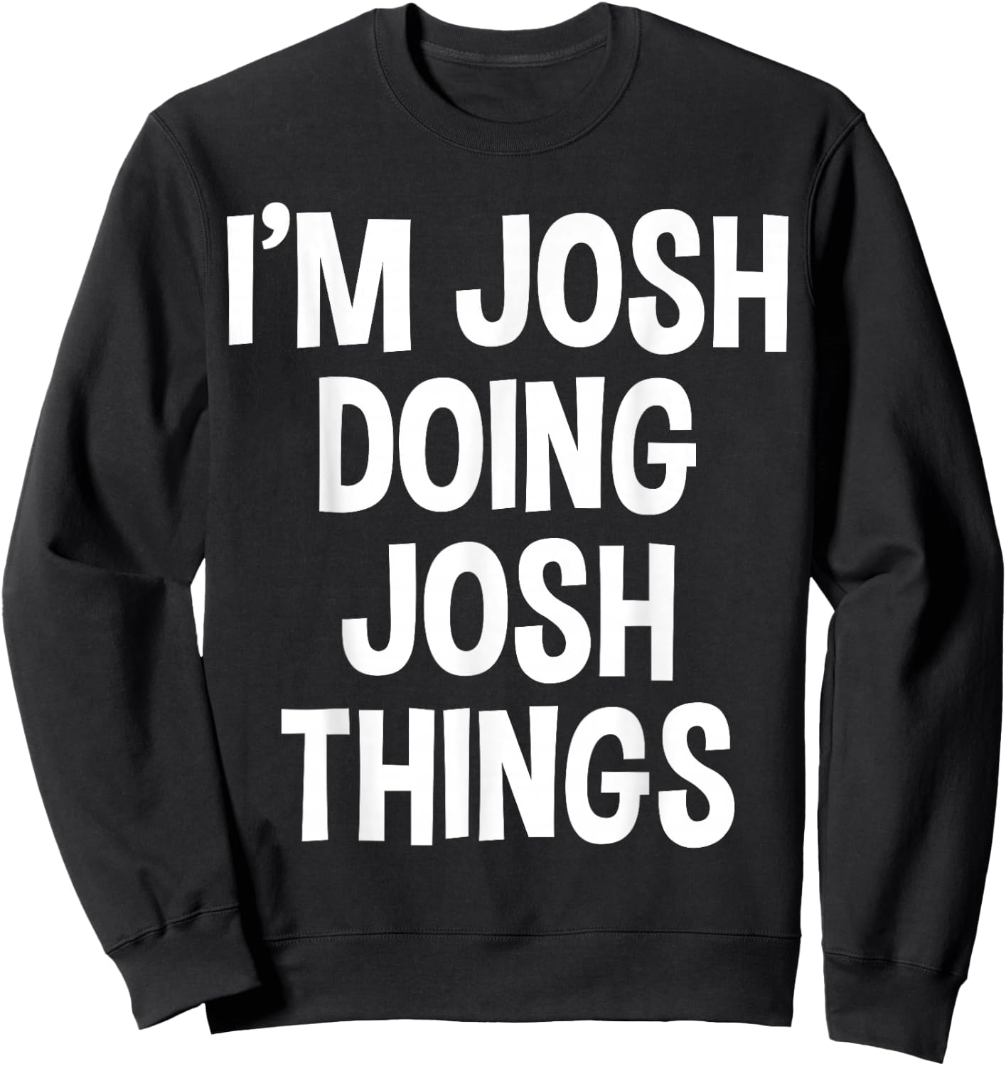 I'm Josh Doing Josh Things Funny Saying , Small, Black Sweatshirt - Sweatshirt | Black