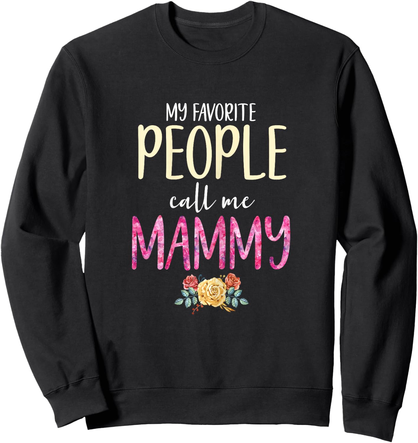 My Favorite People Call Me Mammy Floral Grandma Flowers Sweatshirt - Sweatshirt | Black