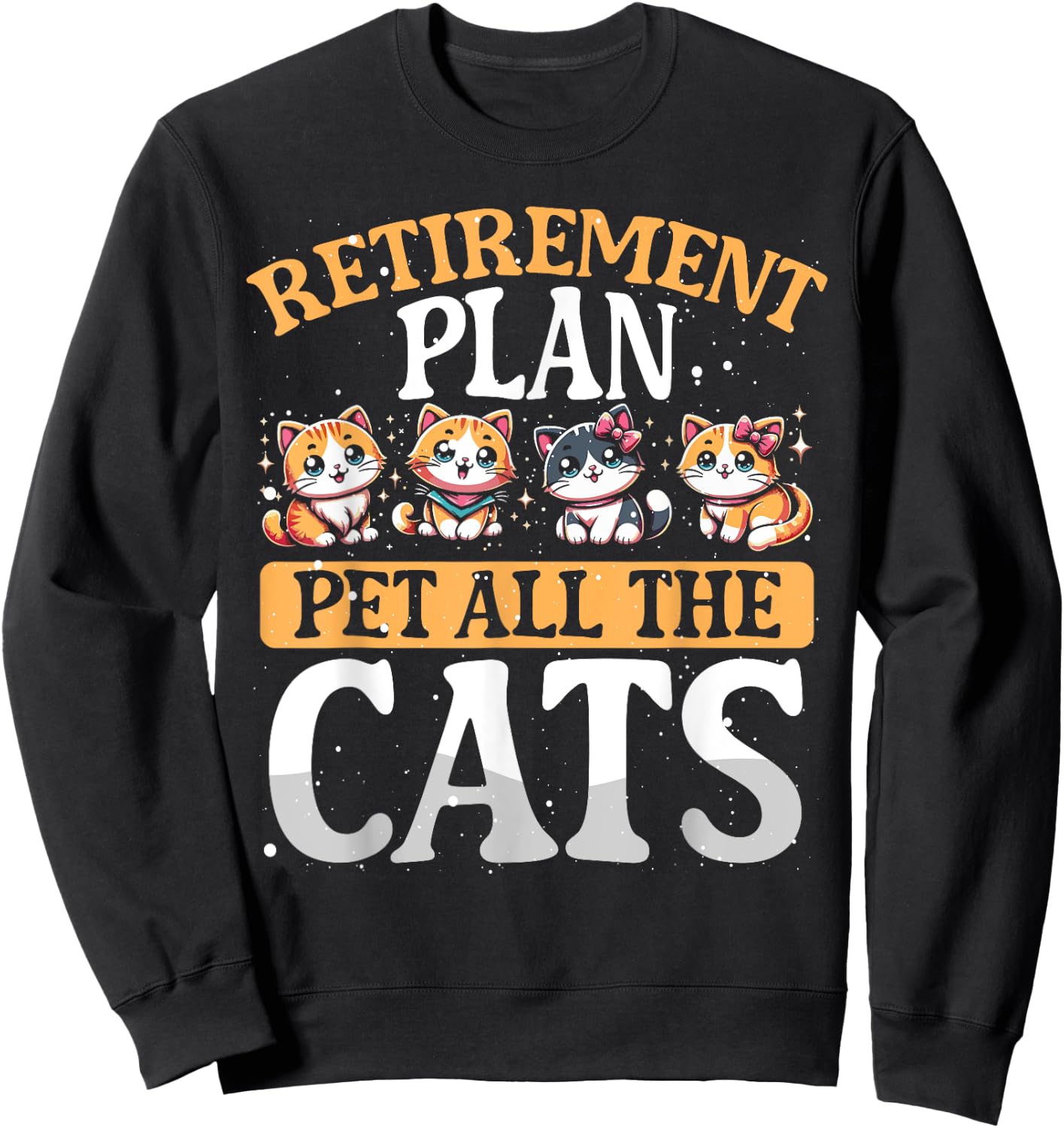 Funny Retiree Gift Retirement Plan Pet All The Cats Sweatshirt - Sweatshirt | Black