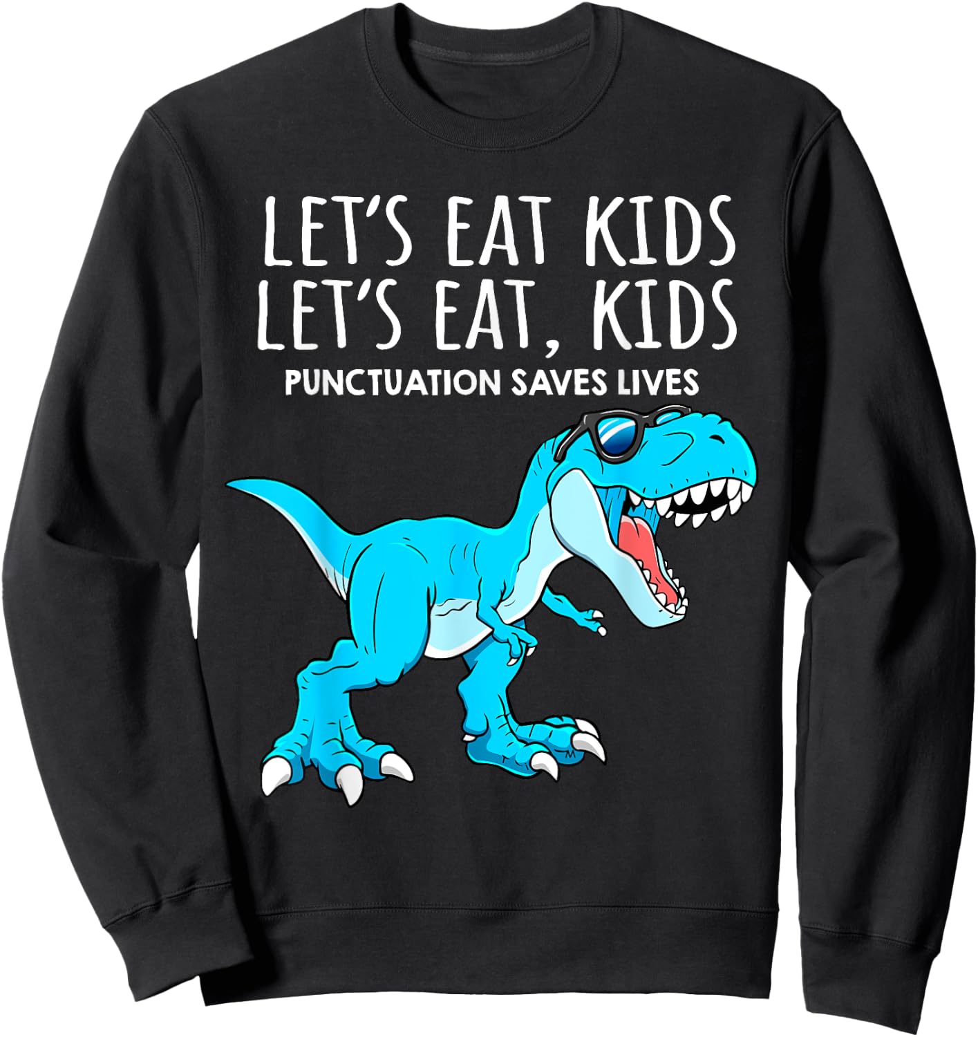 Funny Lets Eat Kids Punctuation Saves Lives Dinosaur Trex Sweatshirt - Sweatshirt | Black