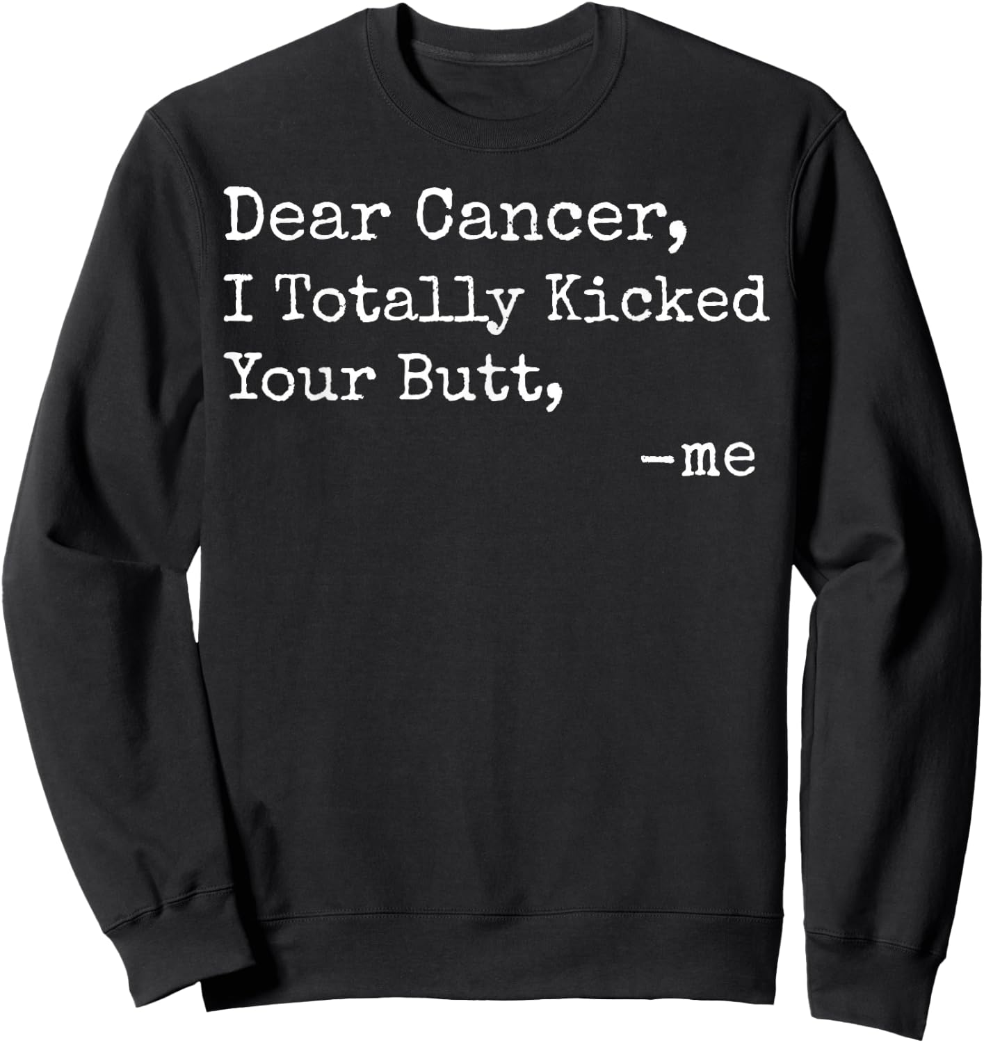 Dear Cancer I Totally Kicked Your Butt Funny Survivor Sweatshirt - Sweatshirt | Black