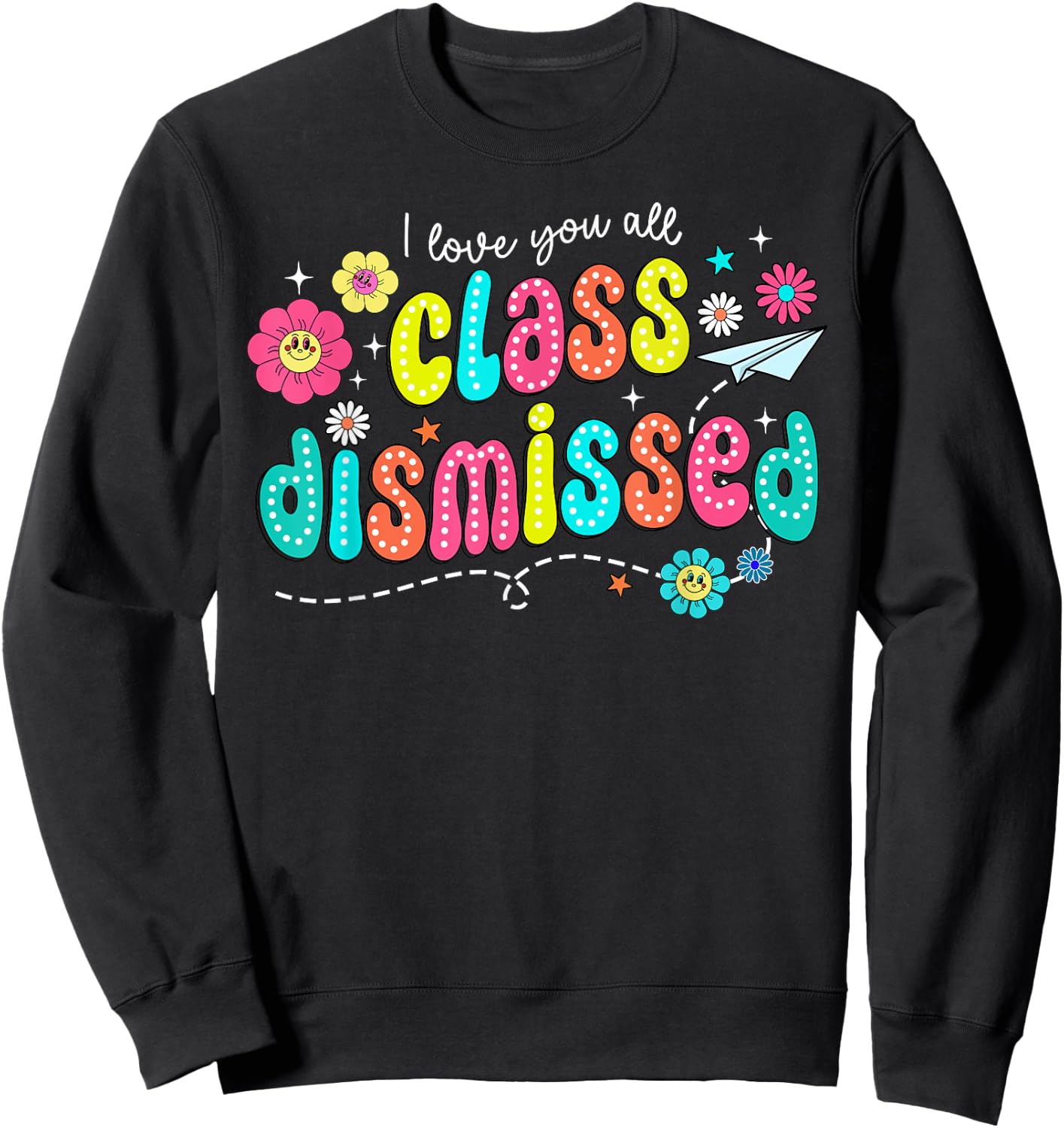 I Love You All Class Dismissed Teacher Last Day of School Sweatshirt - Sweatshirt | Black