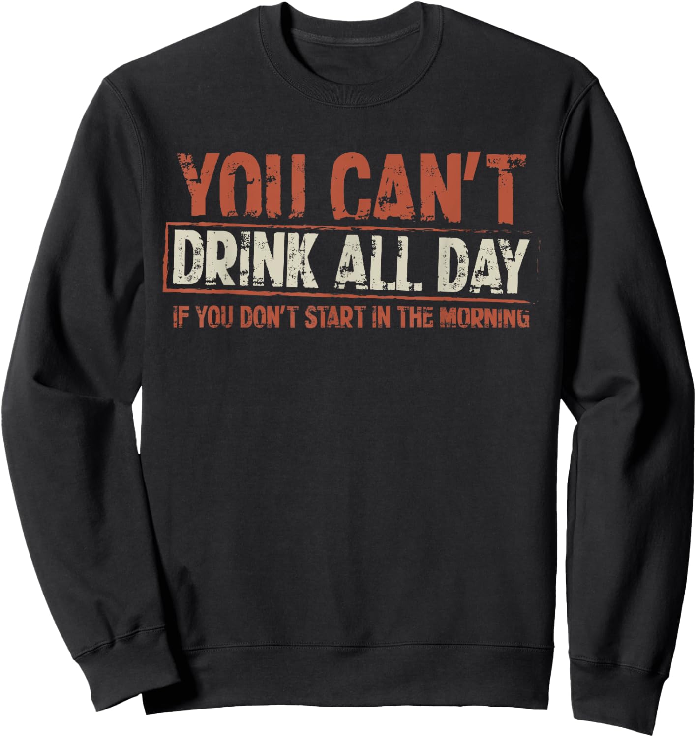 You Can't Drink All Day If You Don't Start in The Morning Sweatshirt - Sweatshirt | Black
