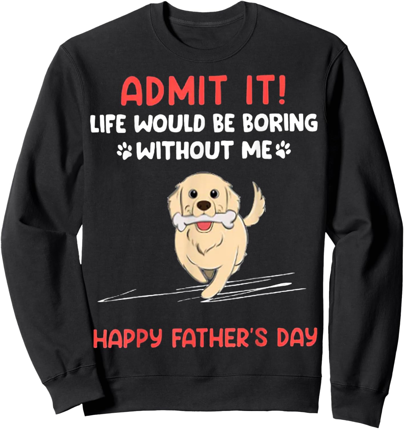 Admit It Life Would Be Boring Without Me- Happy Father's Day Sweatshirt - Sweatshirt | Black