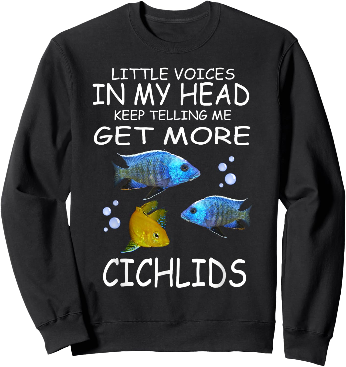 Little Voices Keep Telling Me Get More Cichlids Sweatshirt - Sweatshirt | Black