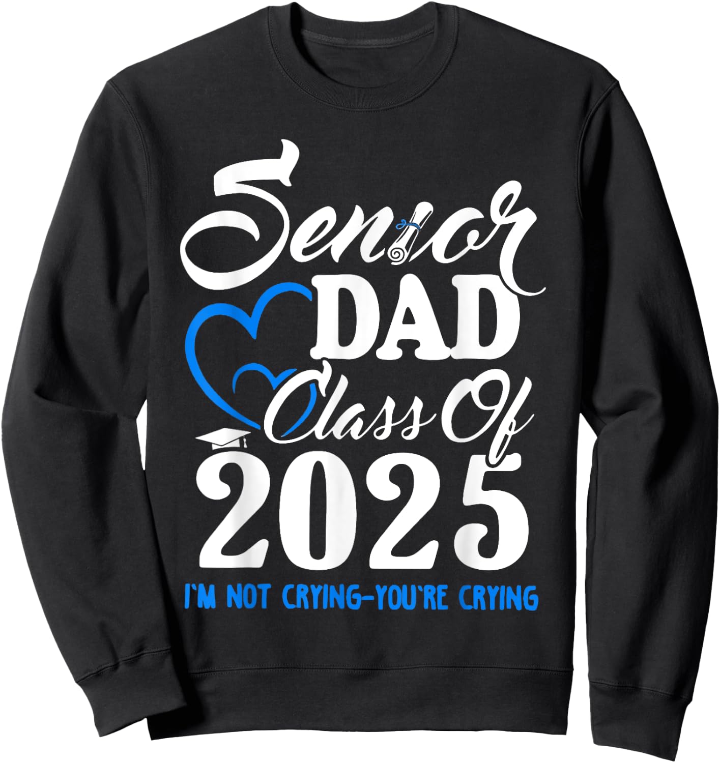 Senior Dad Class Of 2025 I'm Not Crying You're Crying Sweatshirt - Sweatshirt | Black