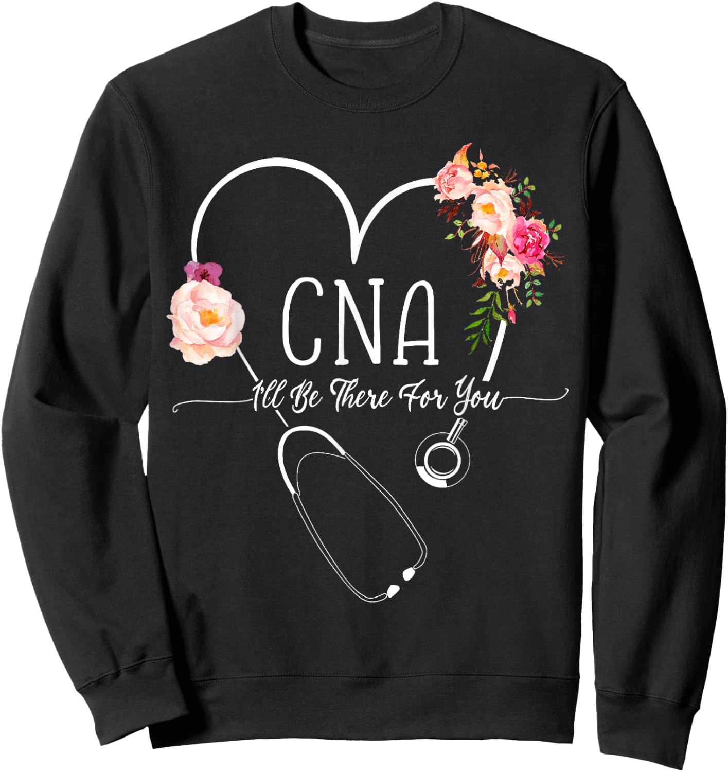 I Will Be There For You Certified Nursing Assistant CNA Sweatshirt - Sweatshirt | Black