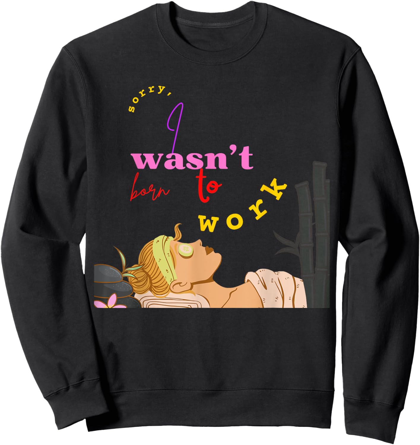 Sorry I Wasn't Born To Work School Grumpy Coworker Soft Life Sweatshirt - Sweatshirt | Black