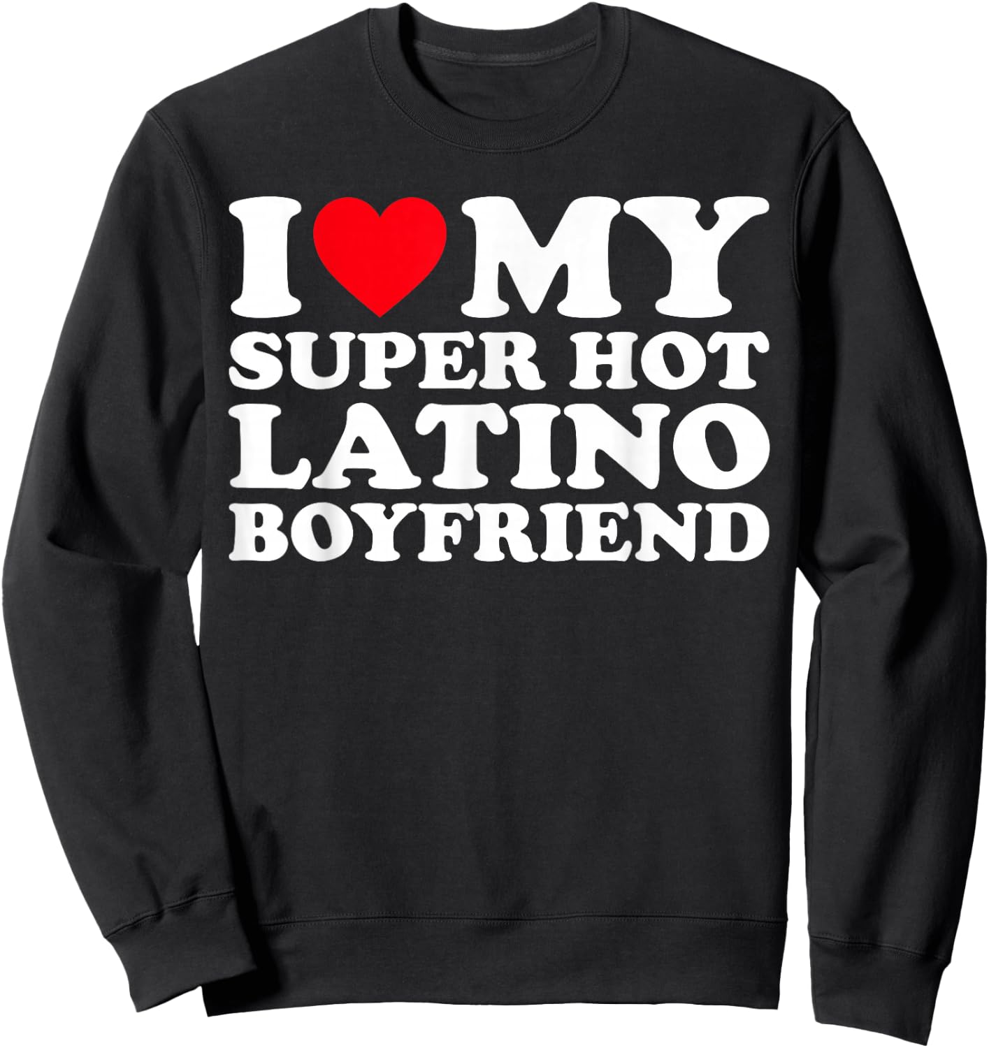 I Love My Super Hot Latino Boyfriend BF Sweatshirt - Sweatshirt | Black