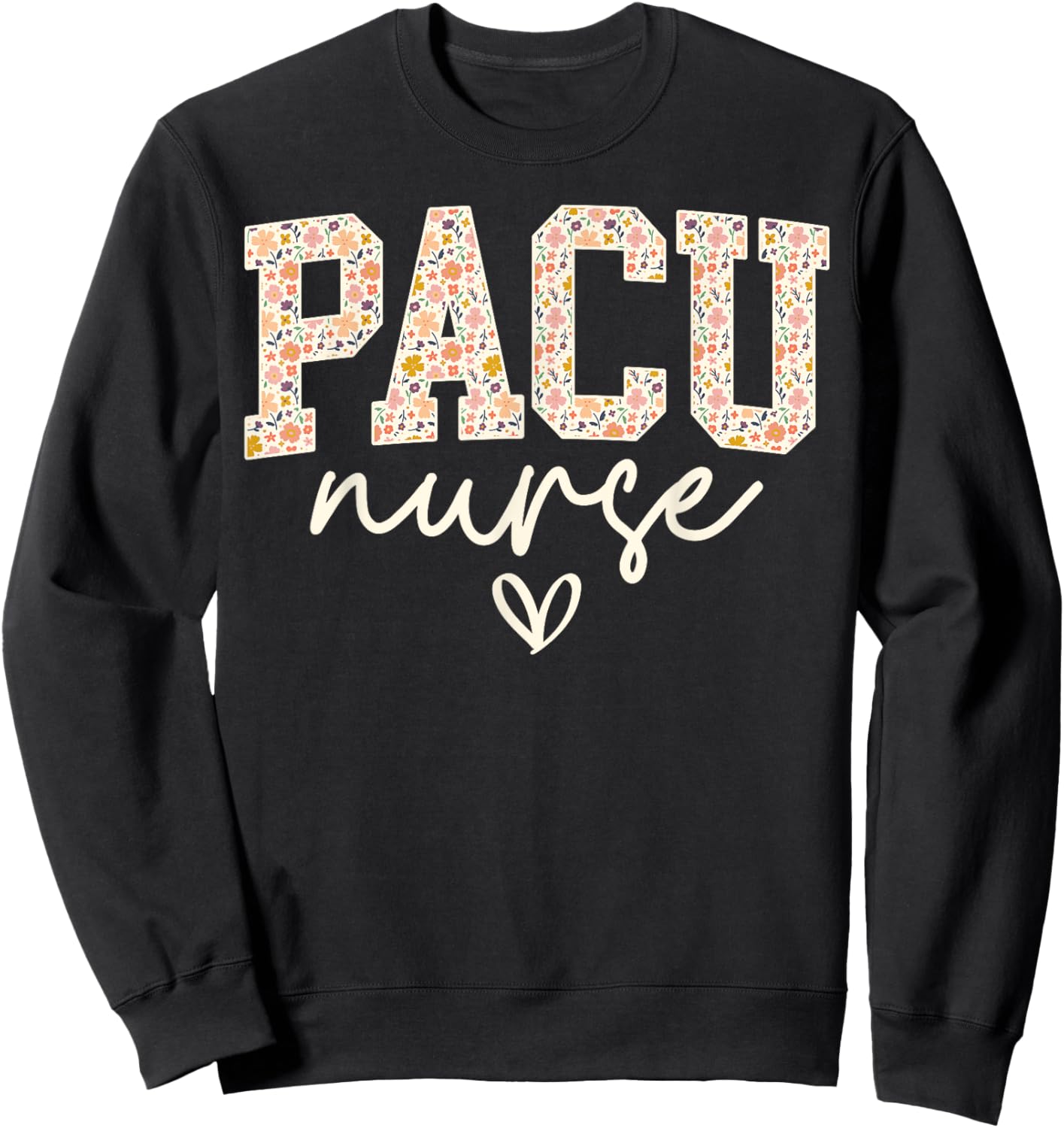 Floral PACU Nurse Appreciation, Post Anesthesia Care Unit Sweatshirt - Sweatshirt | Black
