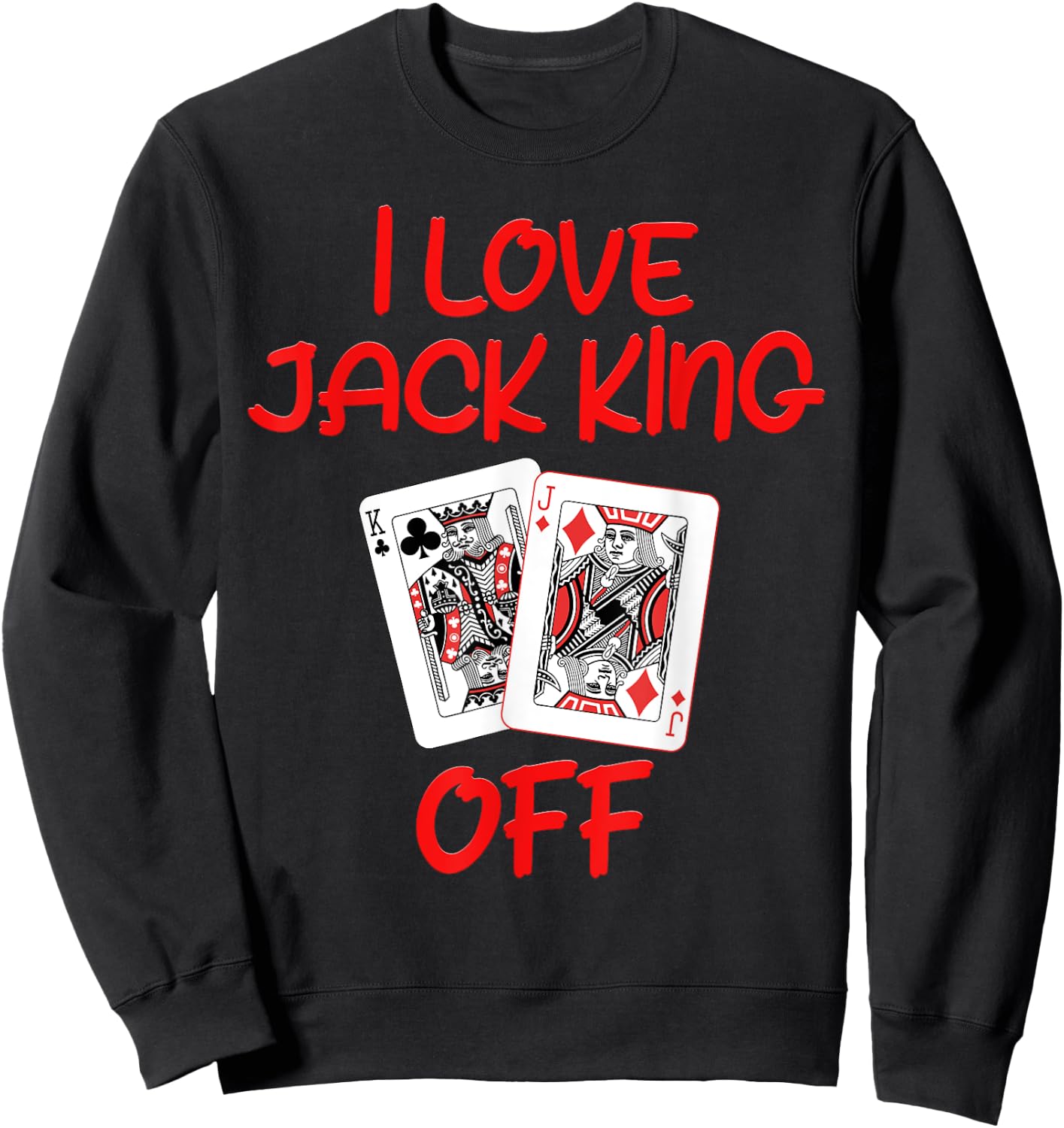 Poker Player I LOVE JACK KING OFF Funny Poker Tournament Sweatshirt - Sweatshirt | Black