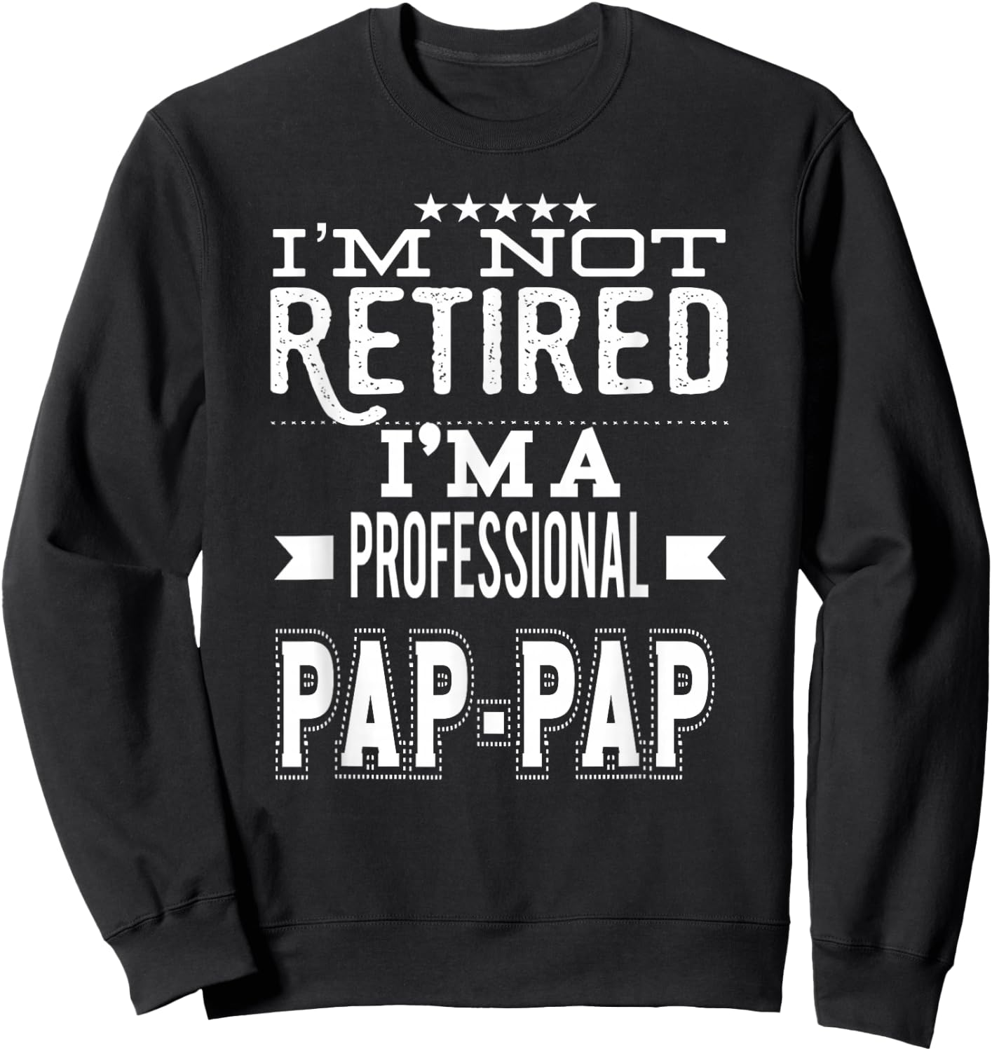 I'm Not Retired I'm A Professional Pap-Pap Special Grandpa Sweatshirt - Sweatshirt | Black