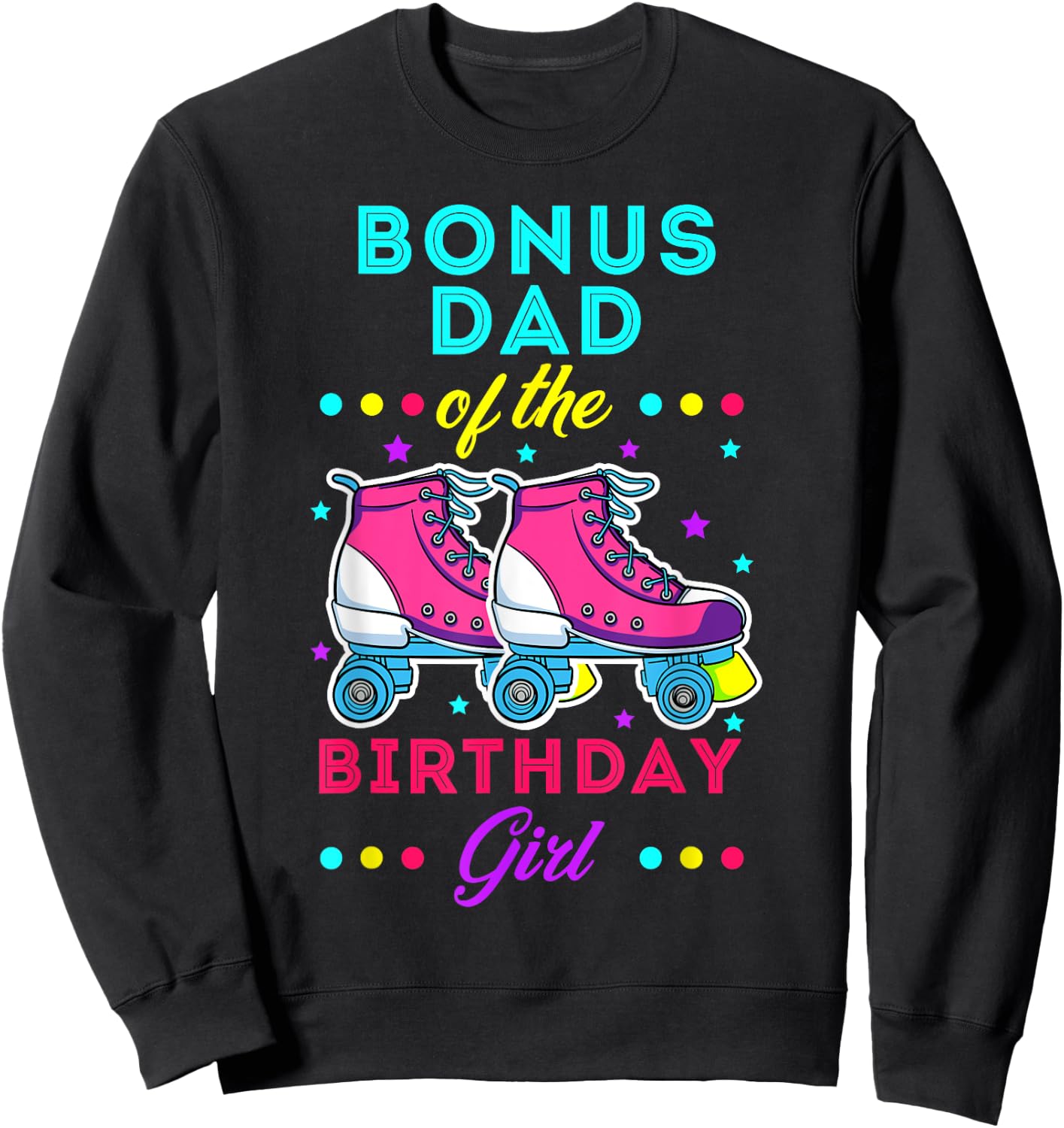 Bonus Dad of the Birthday Girl Roller Skates Bday Skating Sweatshirt - Sweatshirt | Black