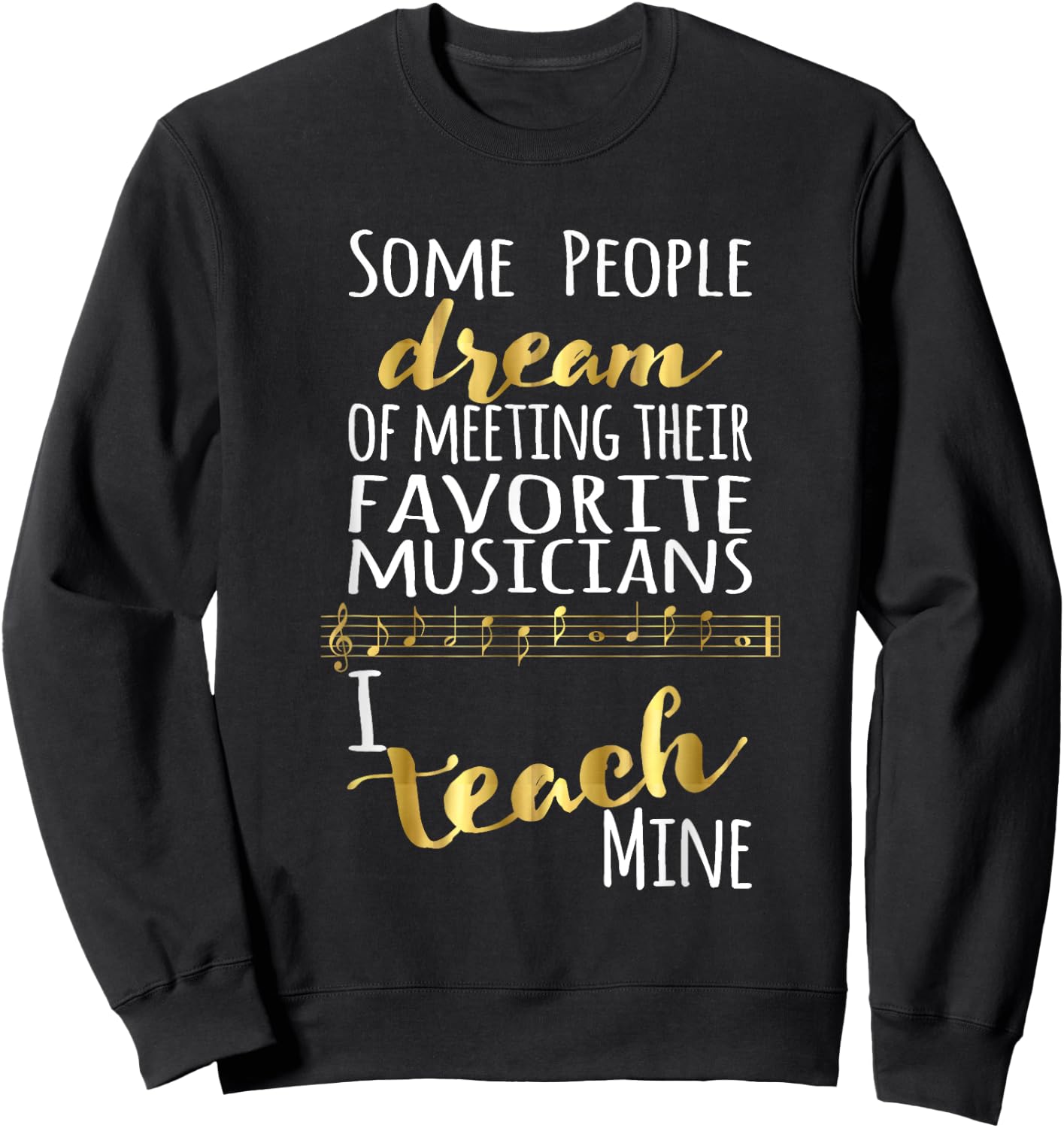 Music Teacher Some People Dream Musicians I Teach Mine Small Sweatshirt - Sweatshirt | Black