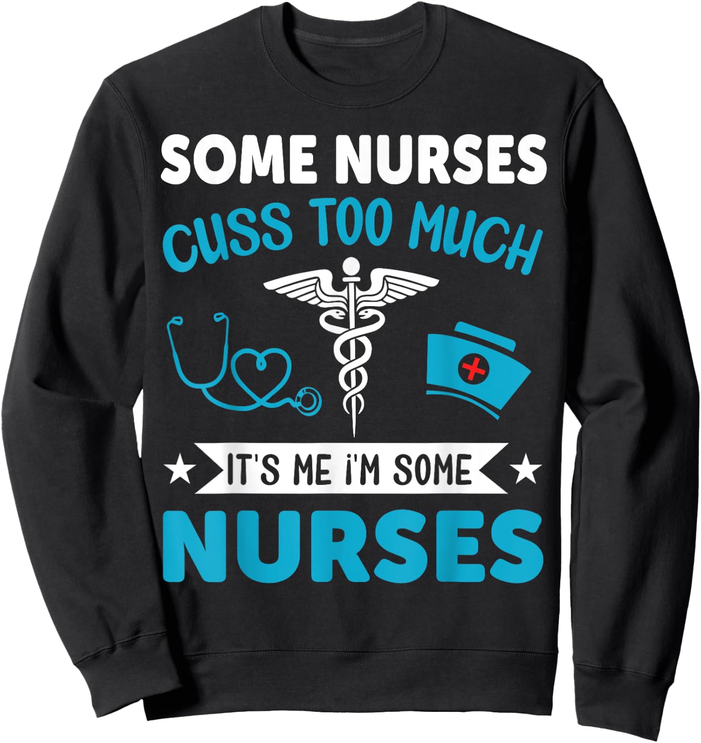 Some Nurses Cuss Too Much It's Me I'm Some Nurses Sweatshirt - Sweatshirt | Black