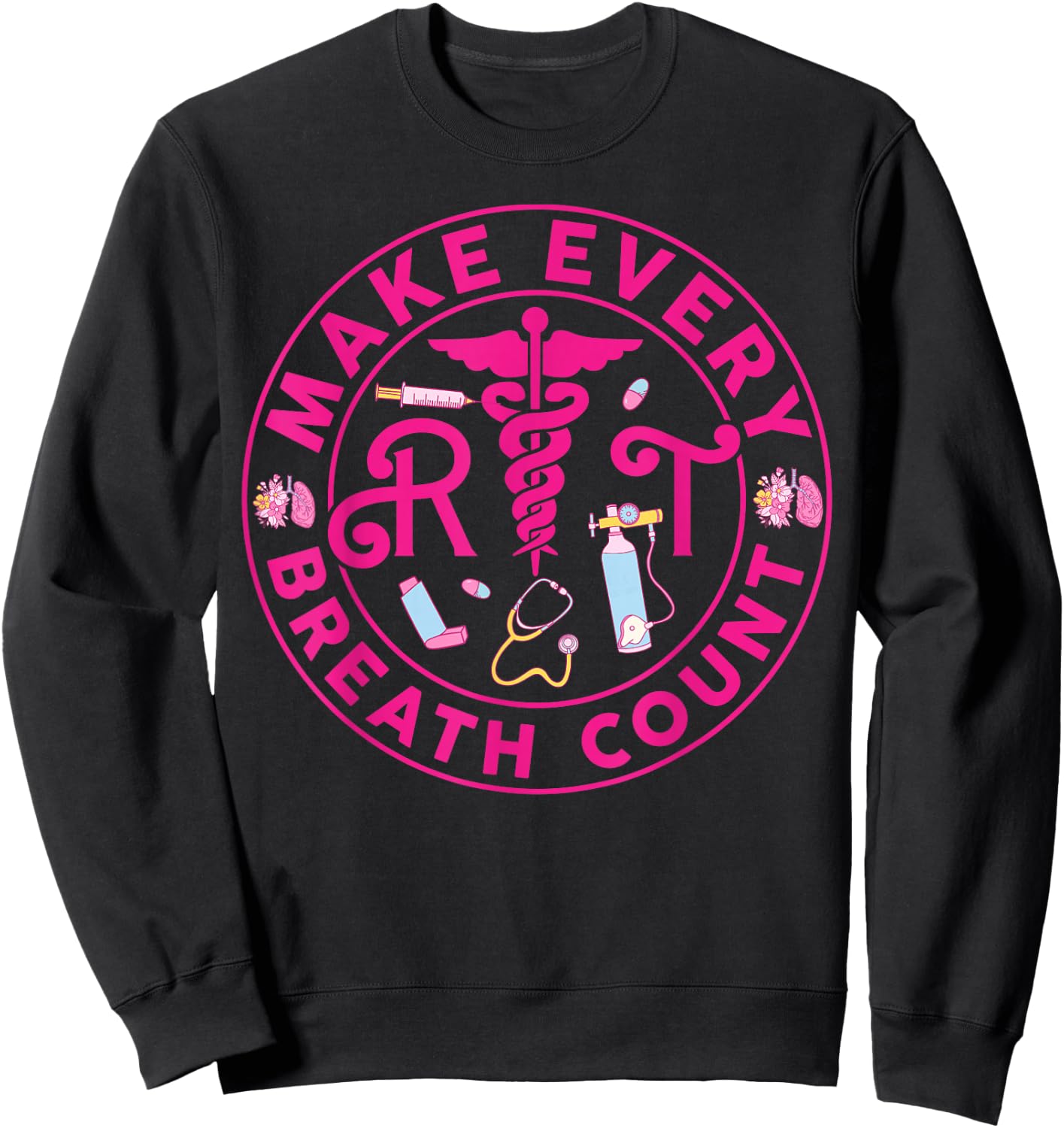 Respiratory Therapist Make Every Breath Count RT Nurse Sweatshirt - Sweatshirt | Black