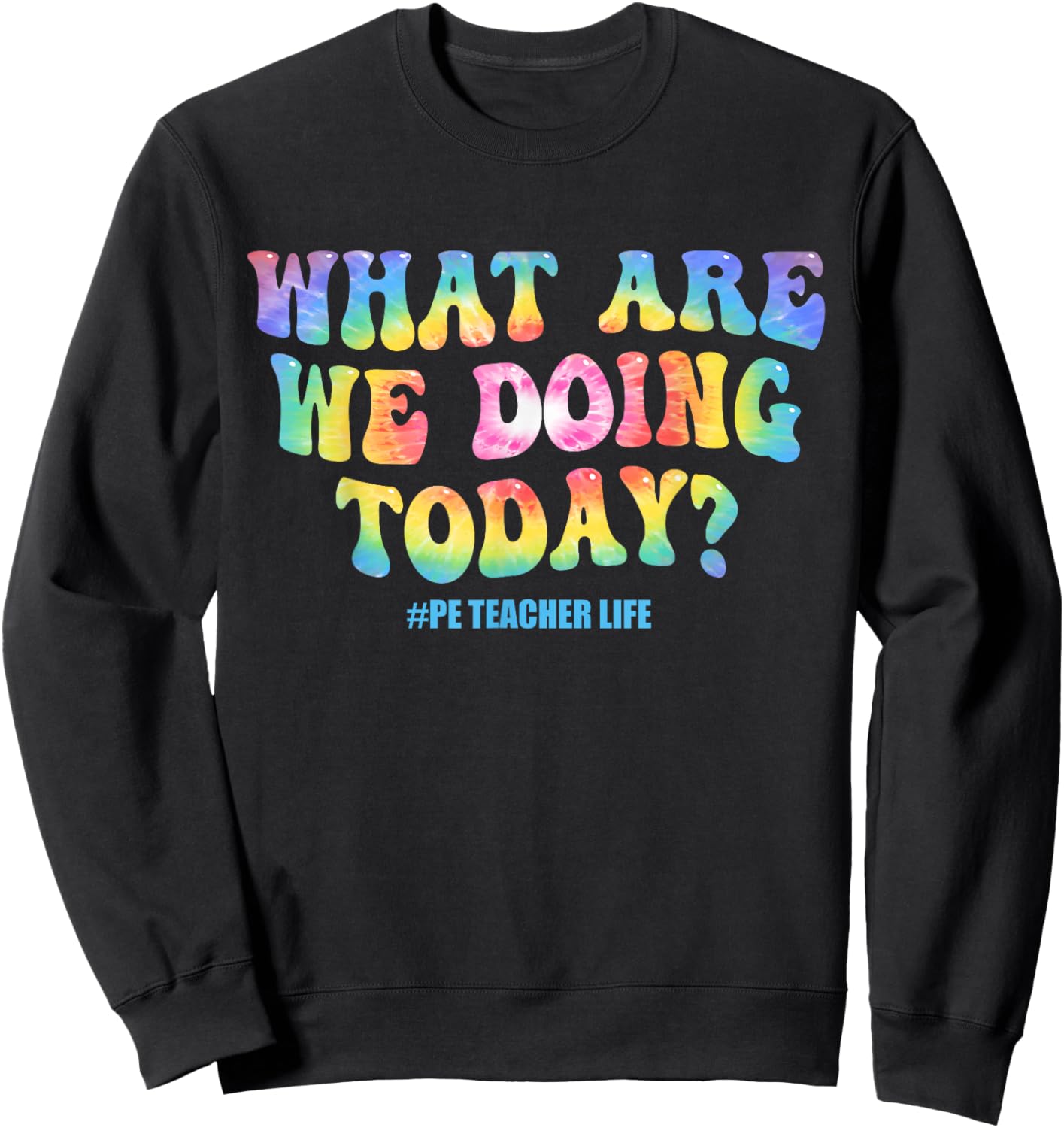 What are we doing today - PE Teacher life funny Tie Dye Sweatshirt - Sweatshirt | Black