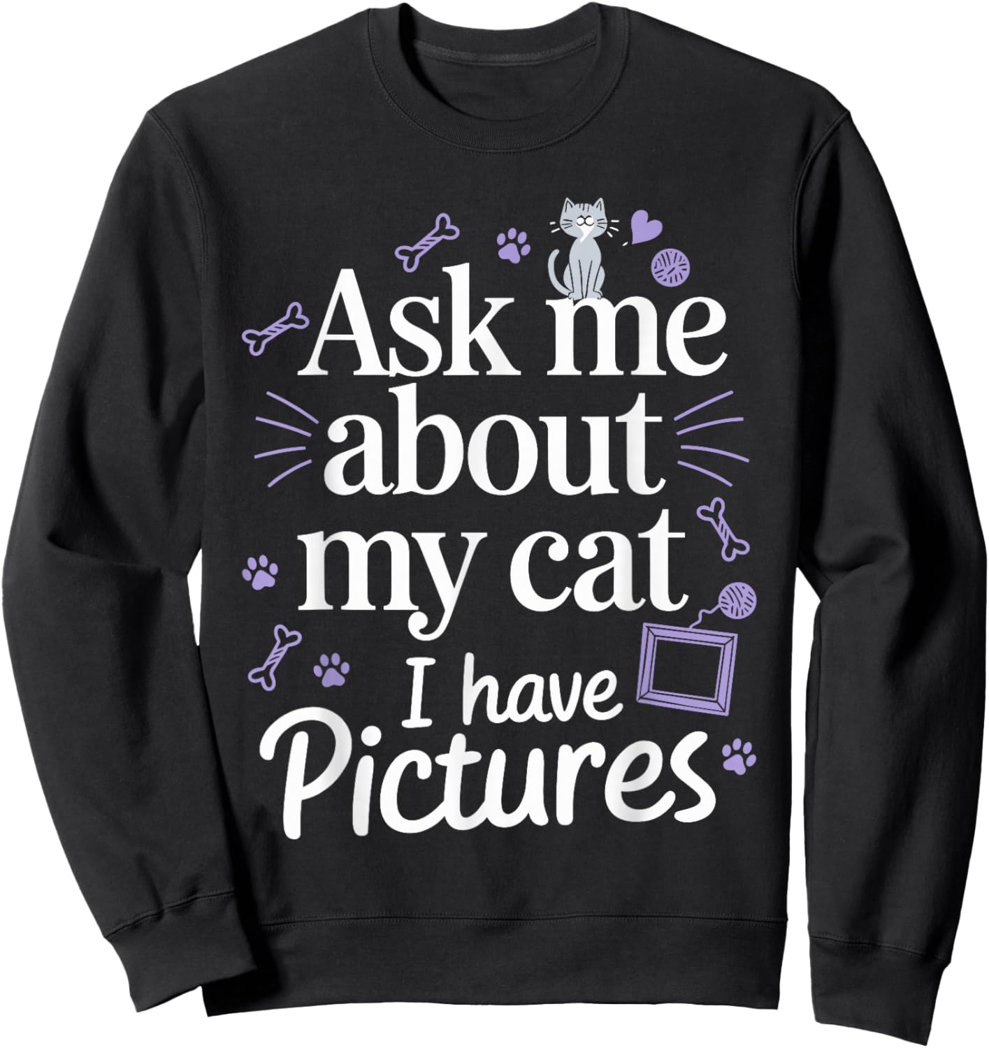 Ask Me About My Cat (I Have Pictures) Funny Cat Sweatshirt - Sweatshirt | Black