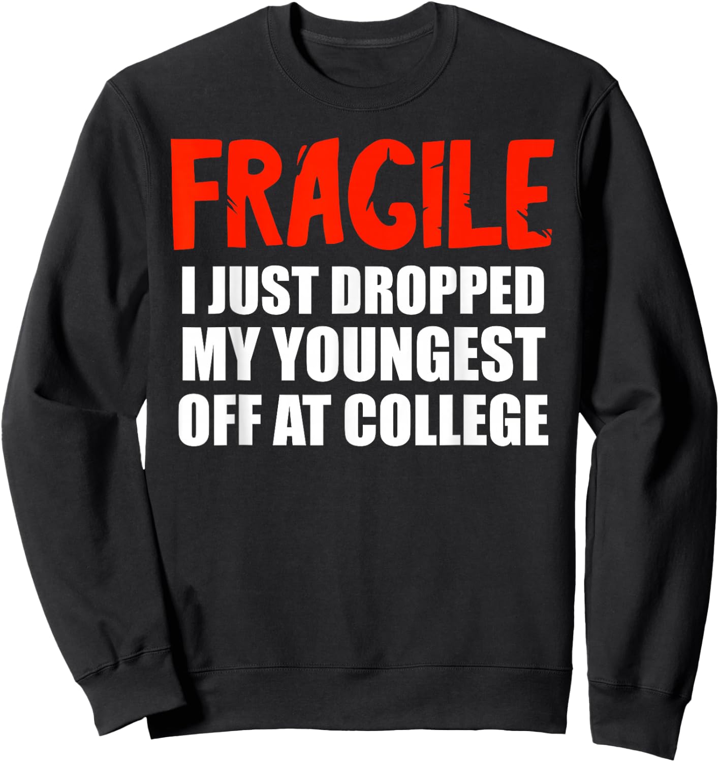 Fragile I Just Dropped My Youngest Off At College Drop Off Sweatshirt - Sweatshirt | Black