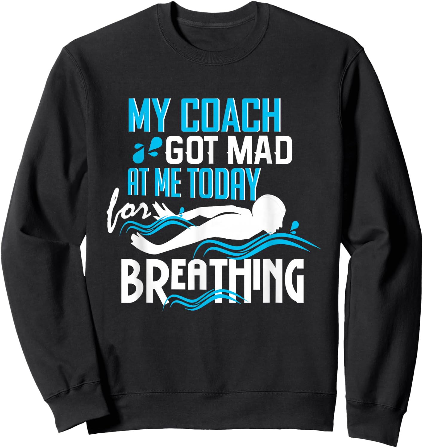 Coach Got Mad At Me Breathing - Funny Swim Team Sweatshirt - Sweatshirt | Black