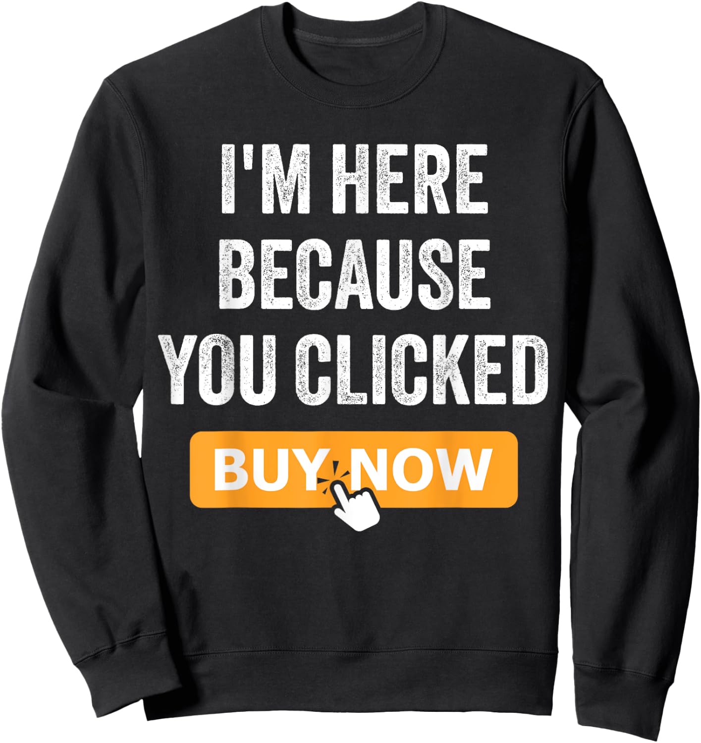 I'm Here Because You Clicked Buy Now Delivery Driver Funny Sweatshirt - Sweatshirt | Black