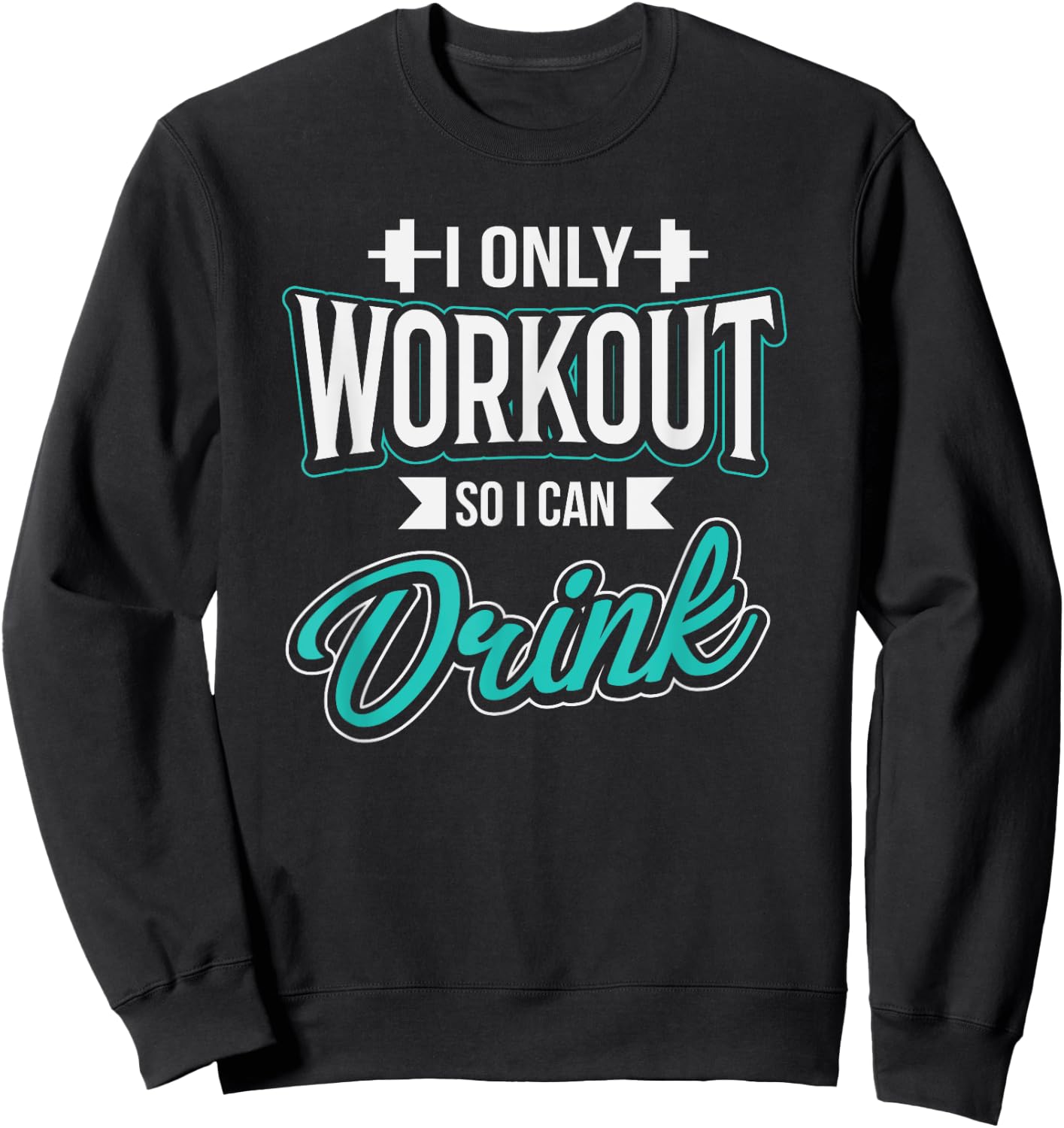 I Only Workout So I Can Drink Funny Fitness Workout Sweatshirt - Sweatshirt | Black