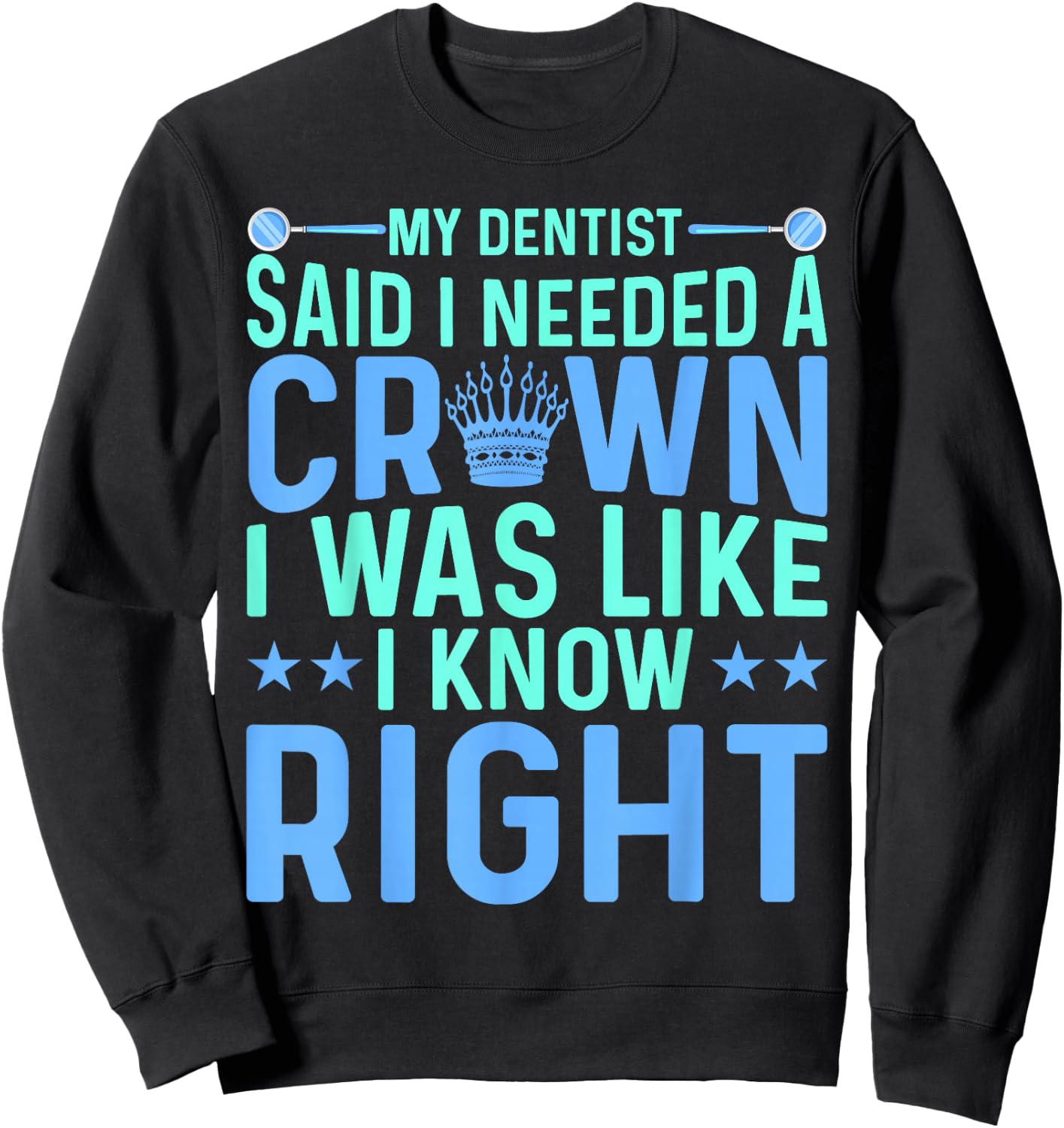 My Dentist Said I Needed a Crown Oral Dental Surgeons Women Sweatshirt - Sweatshirt | Black