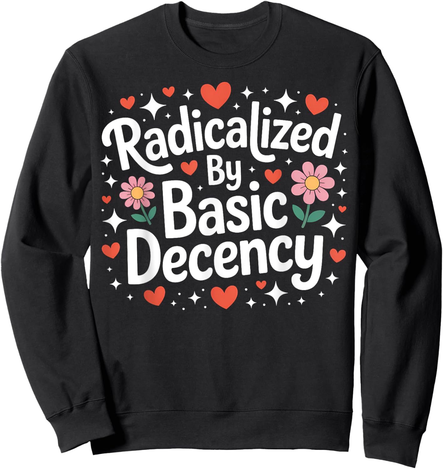 Radicalized by Basic Decency Cute Progressive Democratic Sweatshirt - Sweatshirt | Black