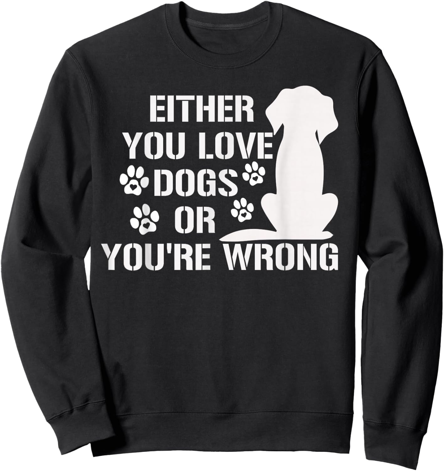 Either You Love Dogs Or You're Wrong Pet Humor Animal Lovers Sweatshirt - Sweatshirt | Black