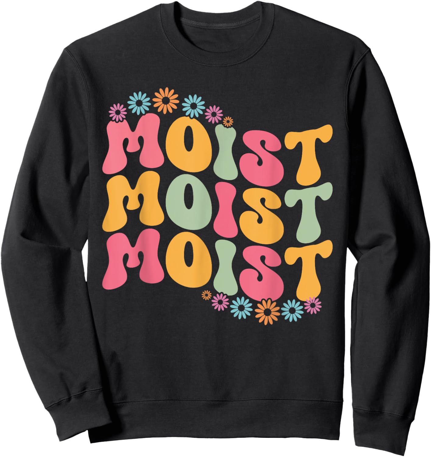 Moist Funny Meme Offensive Weird Cool Hilarious Humorous Sweatshirt - Sweatshirt | Black