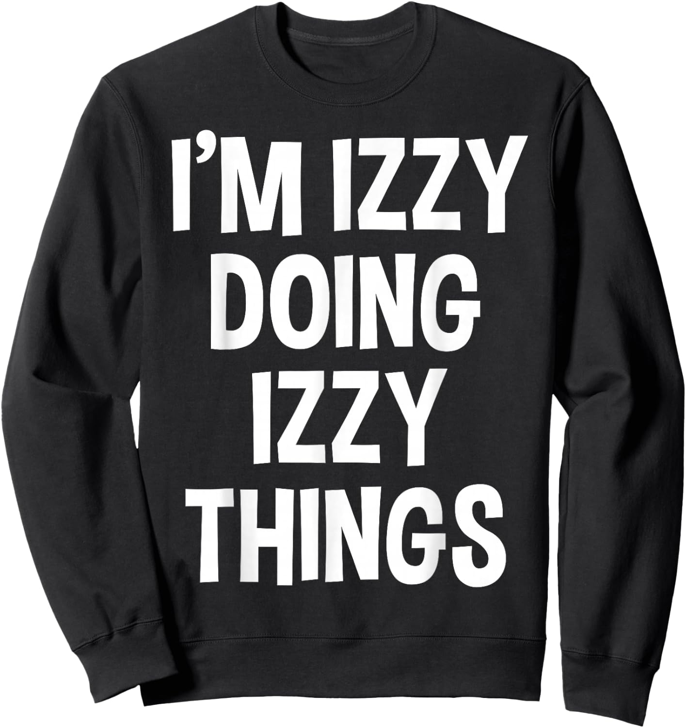 I'm Izzy Doing Izzy Things Funny Saying Sweatshirt - Sweatshirt | Black