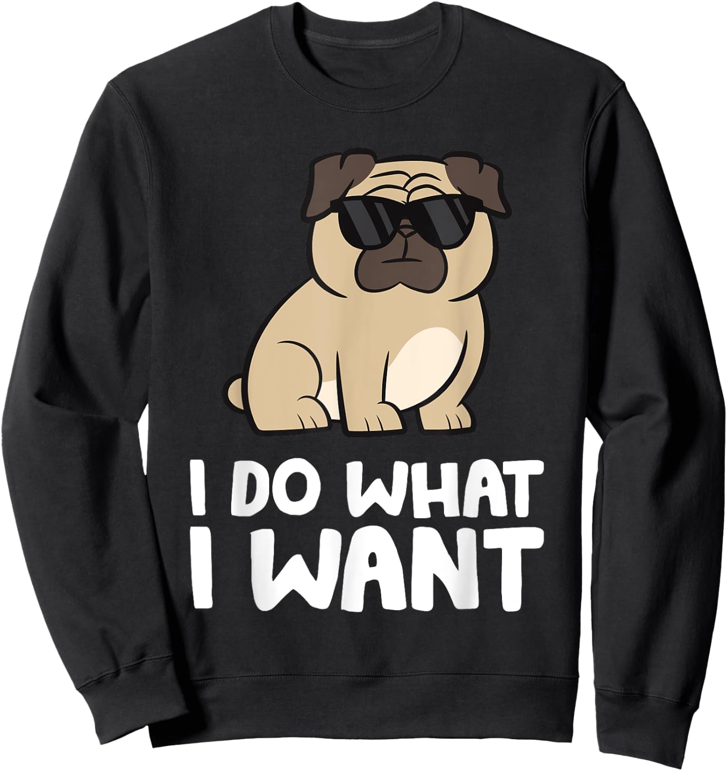Pug Dog I Do What I Want Funny Pug Sweatshirt - Sweatshirt | Black