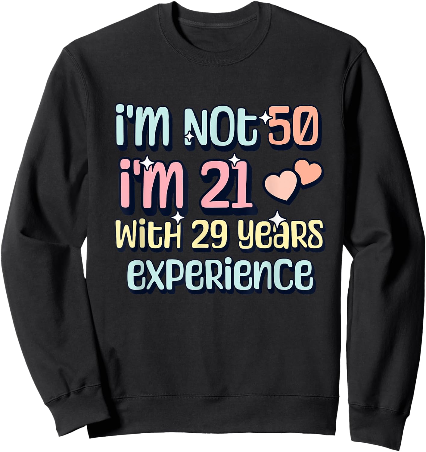 I'm Not 50 I am 21 with 29 Years Experience Sweatshirt - Sweatshirt | Black
