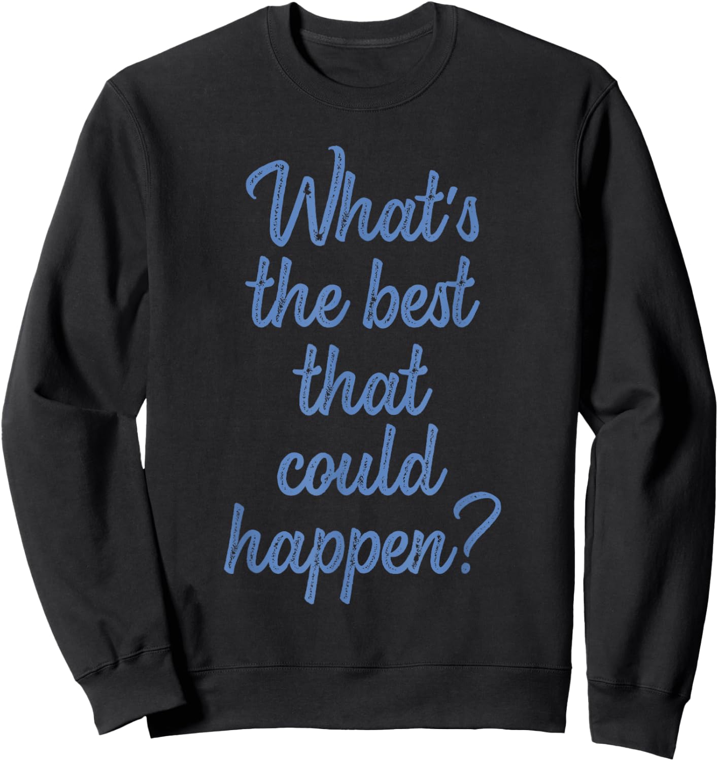What's The Best That Could Happen? Apparel Sweatshirt - Sweatshirt | Black