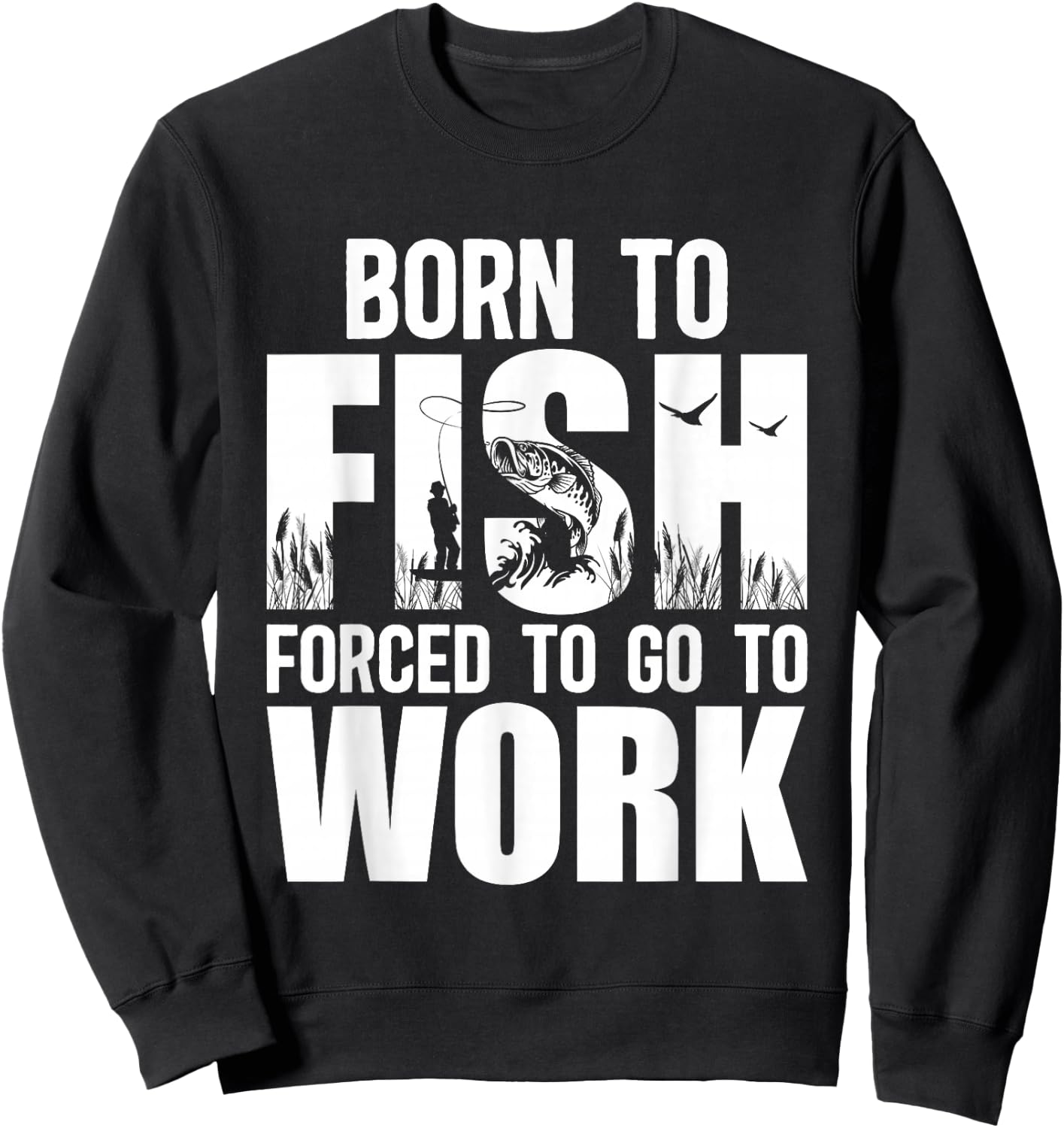 Born To Fish Forced To Go To Work Funny Fishing Lovers Sweatshirt - Sweatshirt | Black