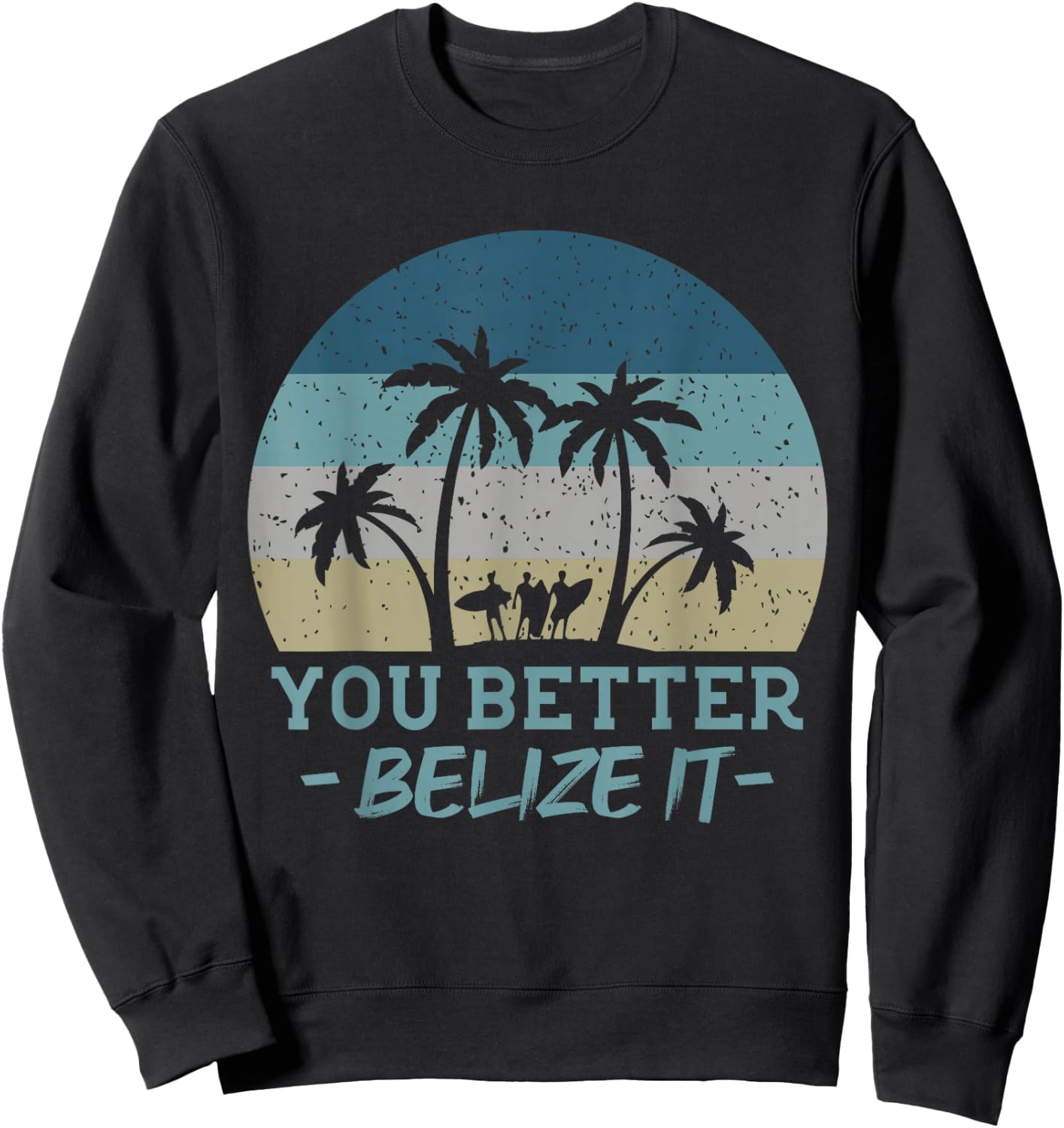 You Better Belize It Surfing Souvenir Surfer Retro Sweatshirt - Sweatshirt | Black