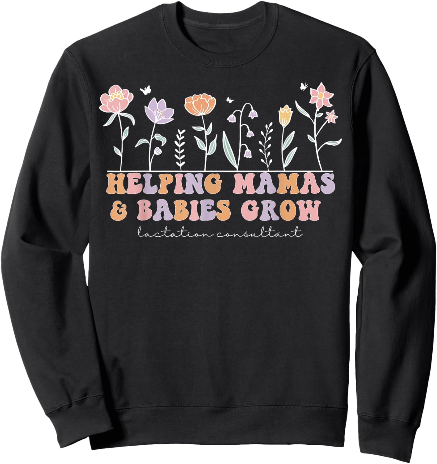 Wildflower Lactation Consultant Helping Mamas Babies Grow Sweatshirt - Sweatshirt | Black