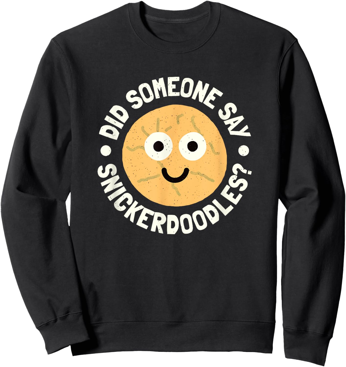 Did Someone Say Snickerdoodles? - Snickerdoodle Cookie Sweatshirt - Sweatshirt | Black
