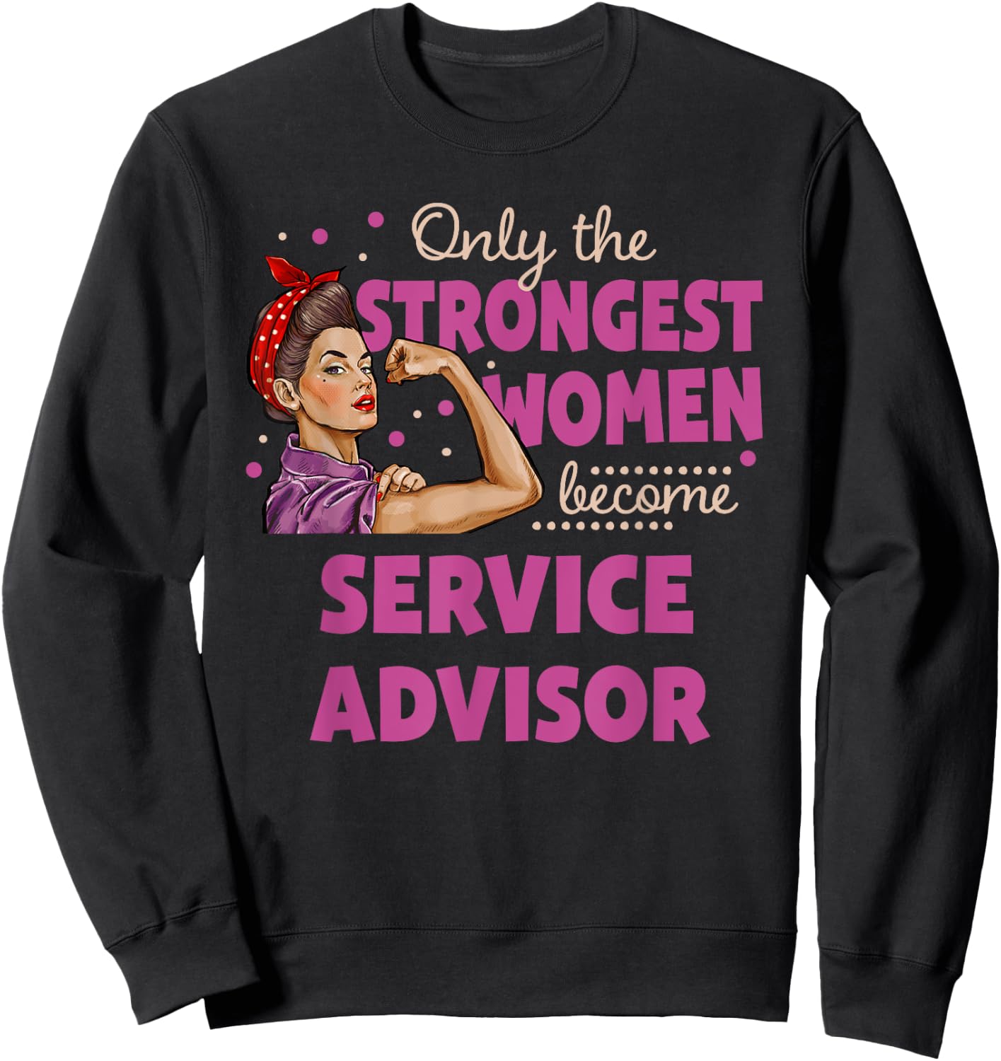 Only The Strongest Women Become Service Advisor Sweatshirt - Sweatshirt | Black