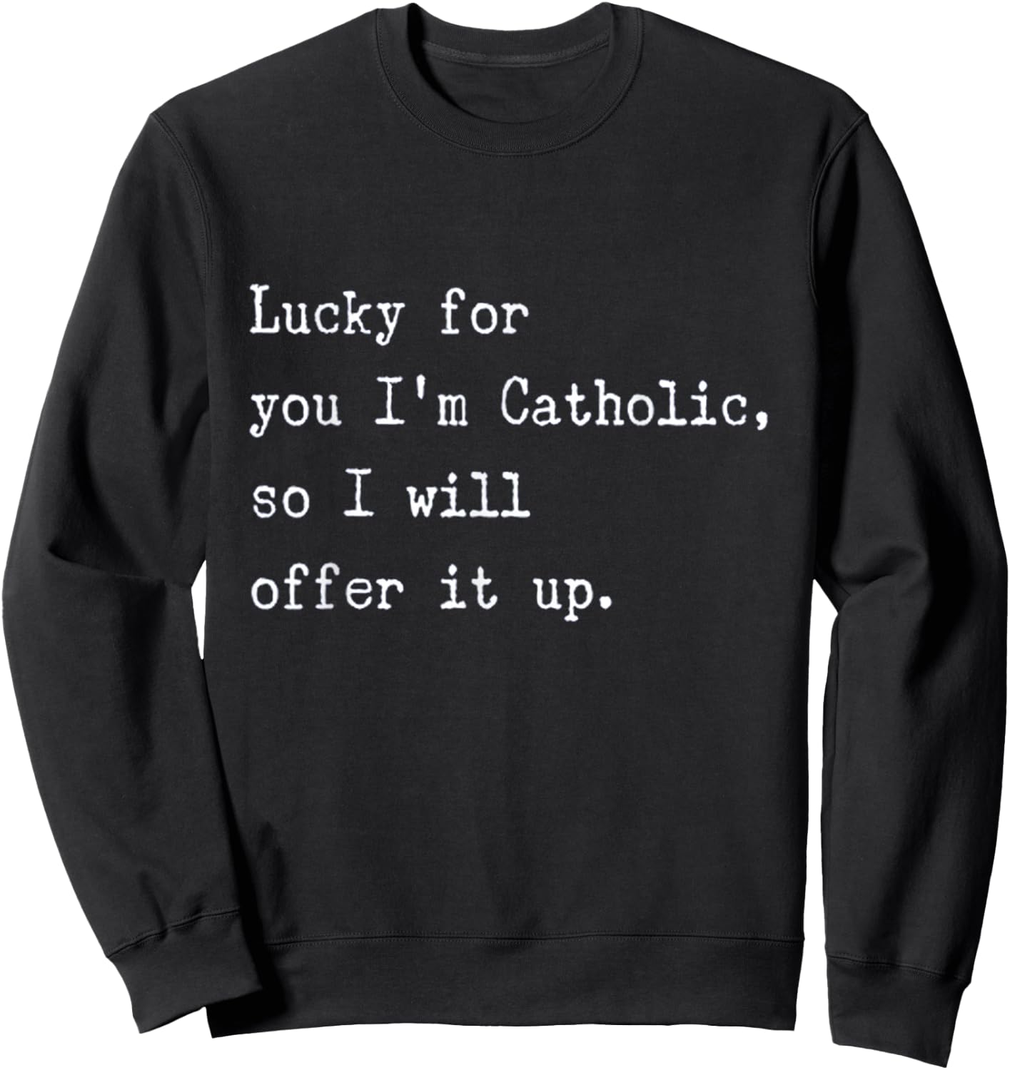 I'll Offer It Up Catholic Humor at Its Best Sweatshirt - Sweatshirt | Black