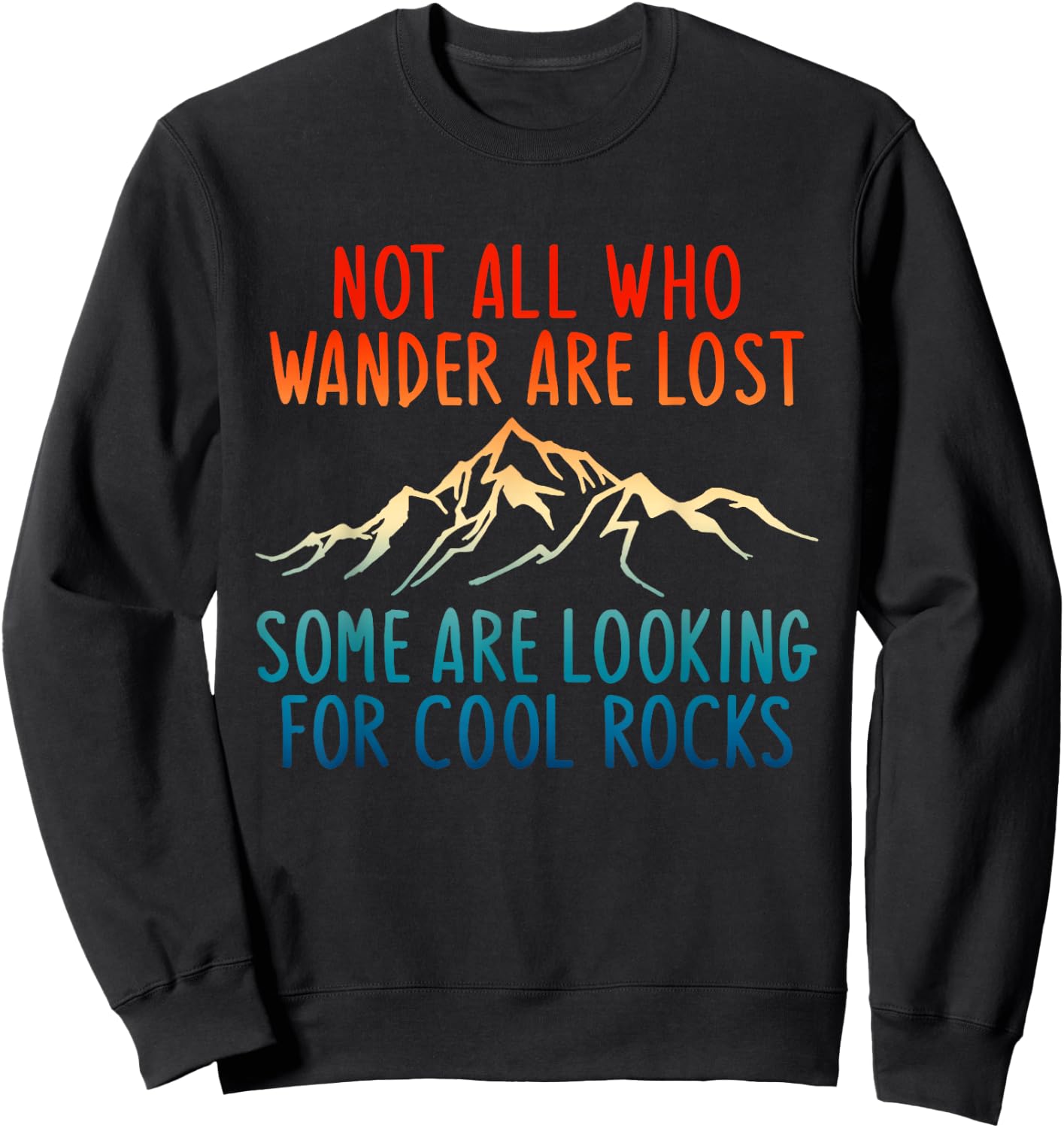Not All Who Wander Are Lost Some Are Looking For Cool Rocks Sweatshirt - Sweatshirt | Black
