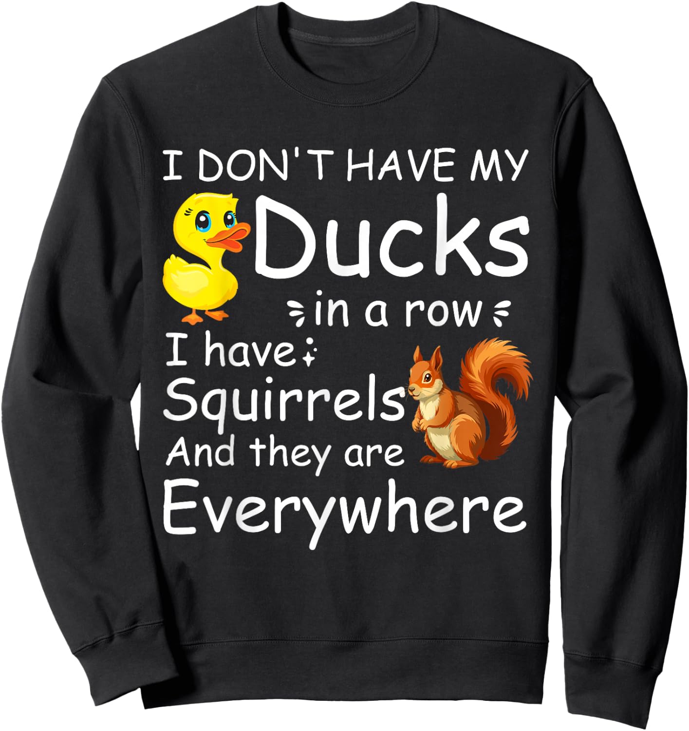 Funny I Don't Have My Ducks in a Row I Have Squirrels Sweatshirt - Sweatshirt | Black