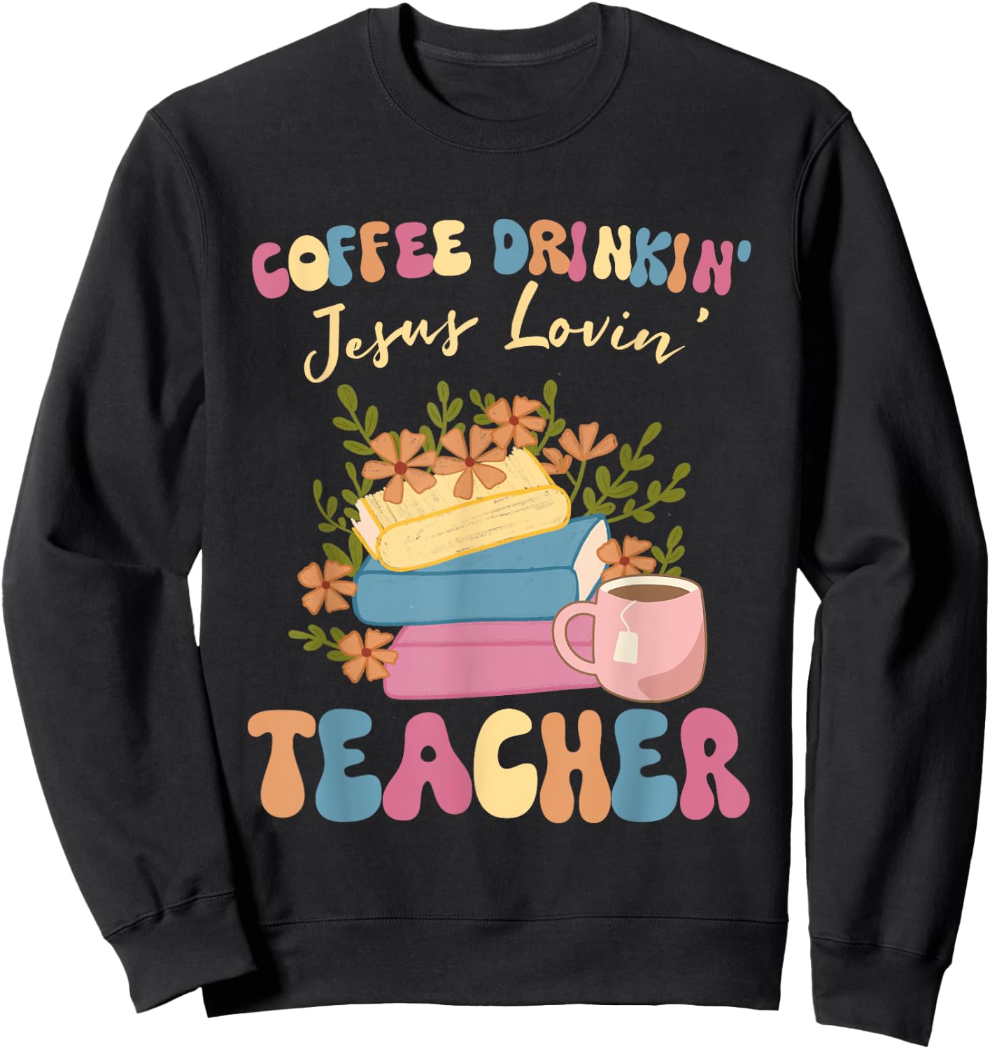 Coffee Drinking Jesus Loving Teaching Gifts For Teacher Sweatshirt - Sweatshirt | Black