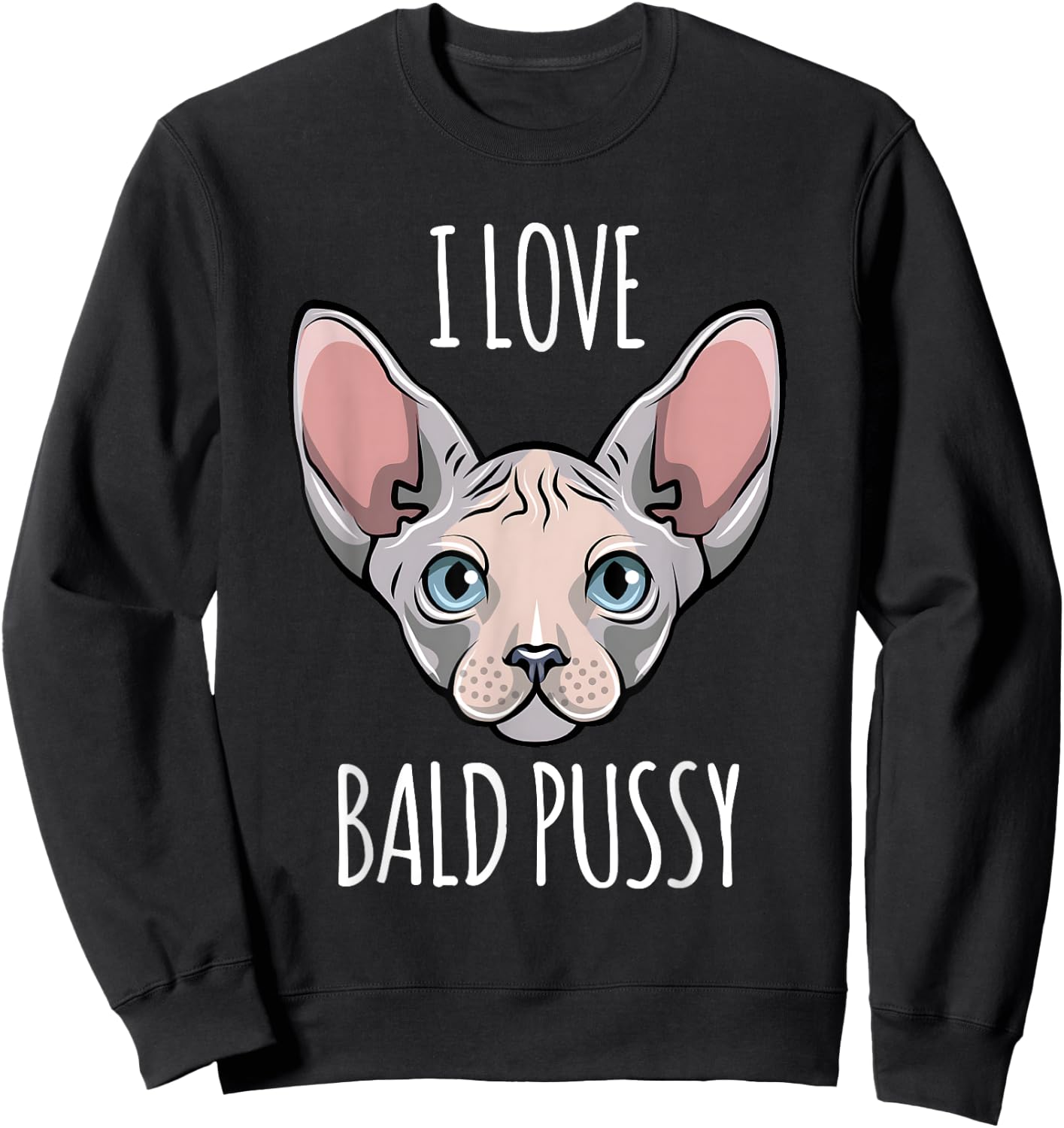 I Love Bald Pussy Women Sphynx Cat Men Sarcastic Quote Sweatshirt - Sweatshirt | Black