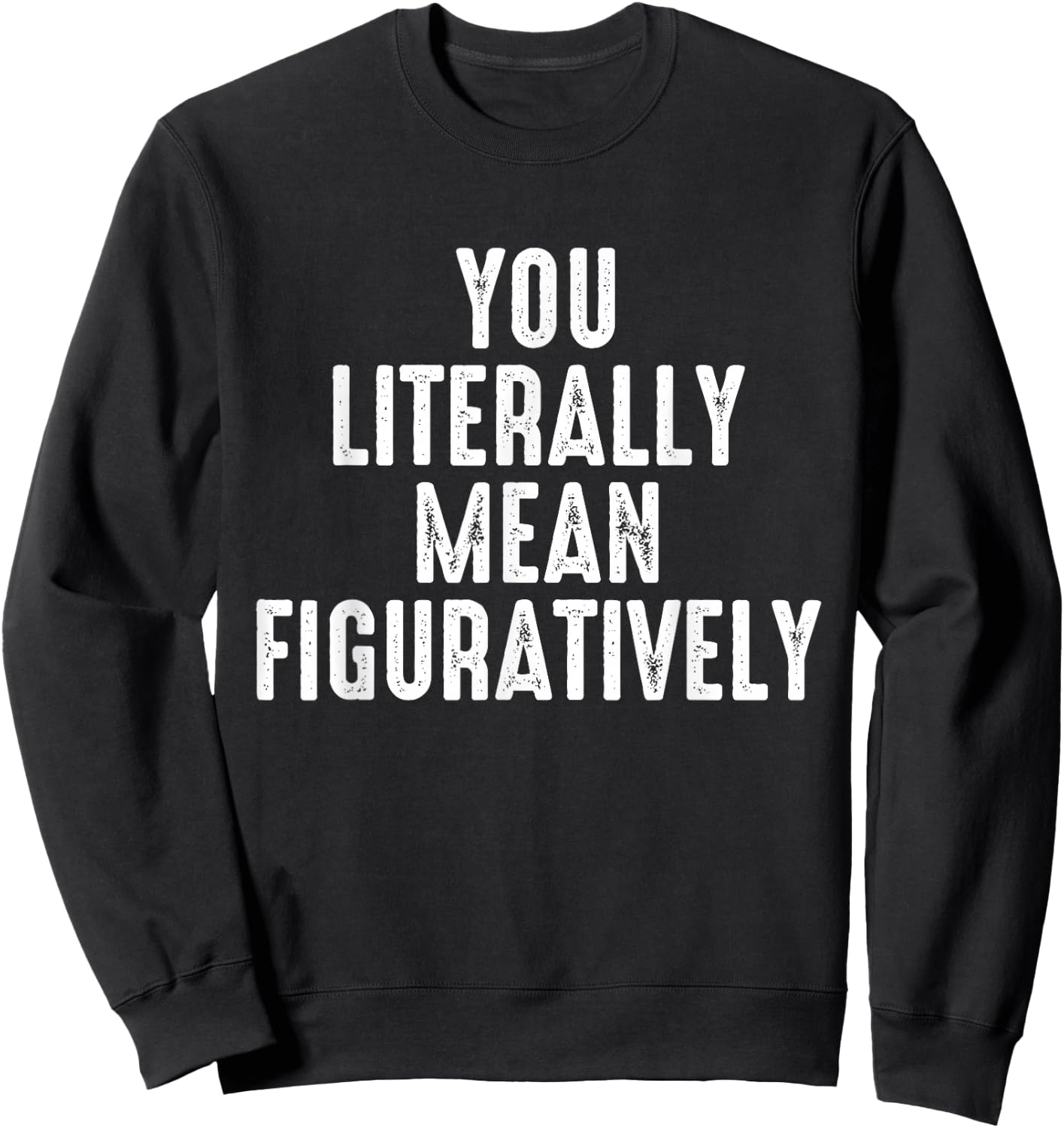 You Literally Mean Figuratively Grammar Correction Lover Sweatshirt - Sweatshirt | Black